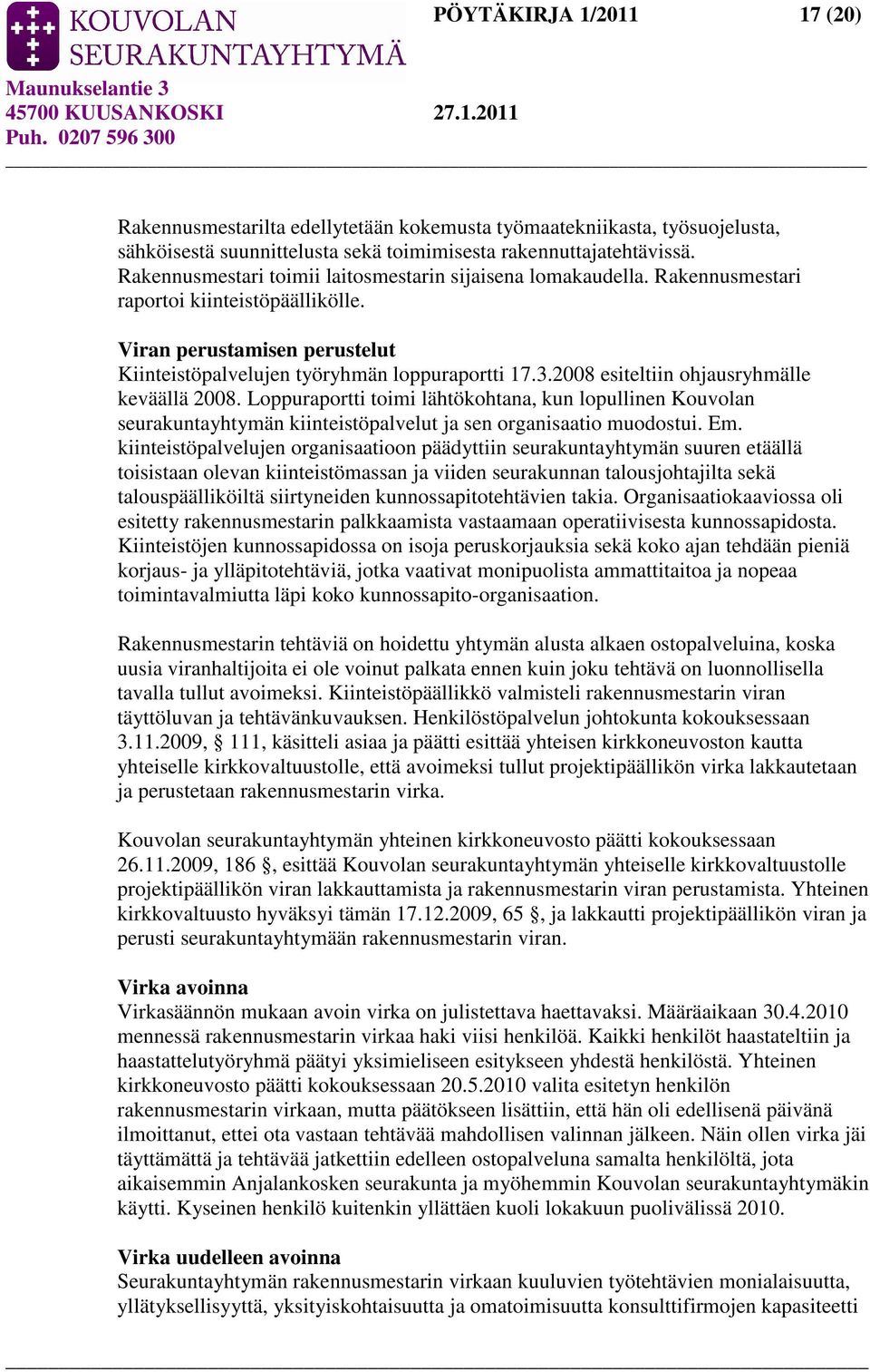 2008 esiteltiin ohjausryhmälle keväällä 2008. Loppuraportti toimi lähtökohtana, kun lopullinen Kouvolan seurakuntayhtymän kiinteistöpalvelut ja sen organisaatio muodostui. Em.