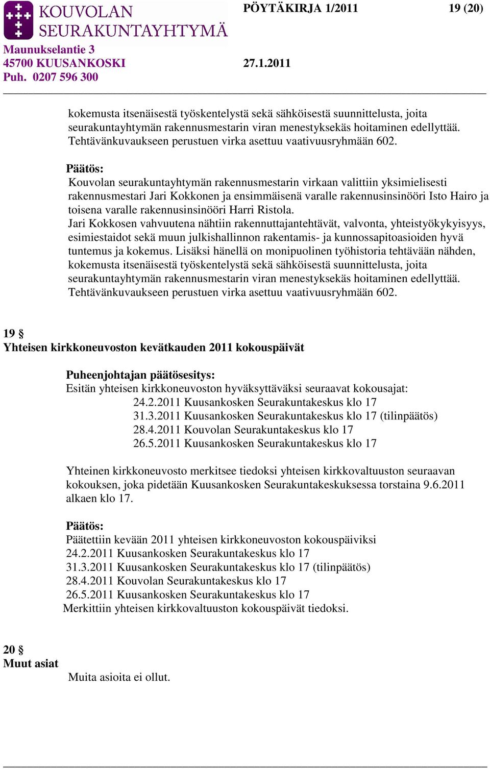 Kouvolan seurakuntayhtymän rakennusmestarin virkaan valittiin yksimielisesti rakennusmestari Jari Kokkonen ja ensimmäisenä varalle rakennusinsinööri Isto Hairo ja toisena varalle rakennusinsinööri