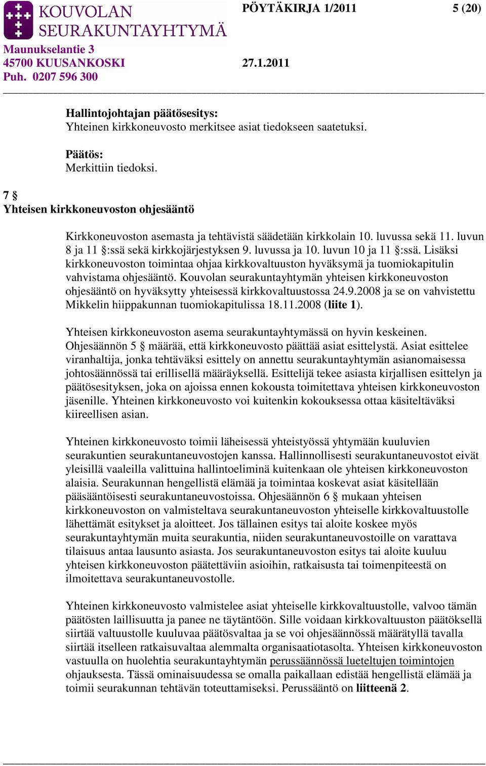 Lisäksi kirkkoneuvoston toimintaa ohjaa kirkkovaltuuston hyväksymä ja tuomiokapitulin vahvistama ohjesääntö.