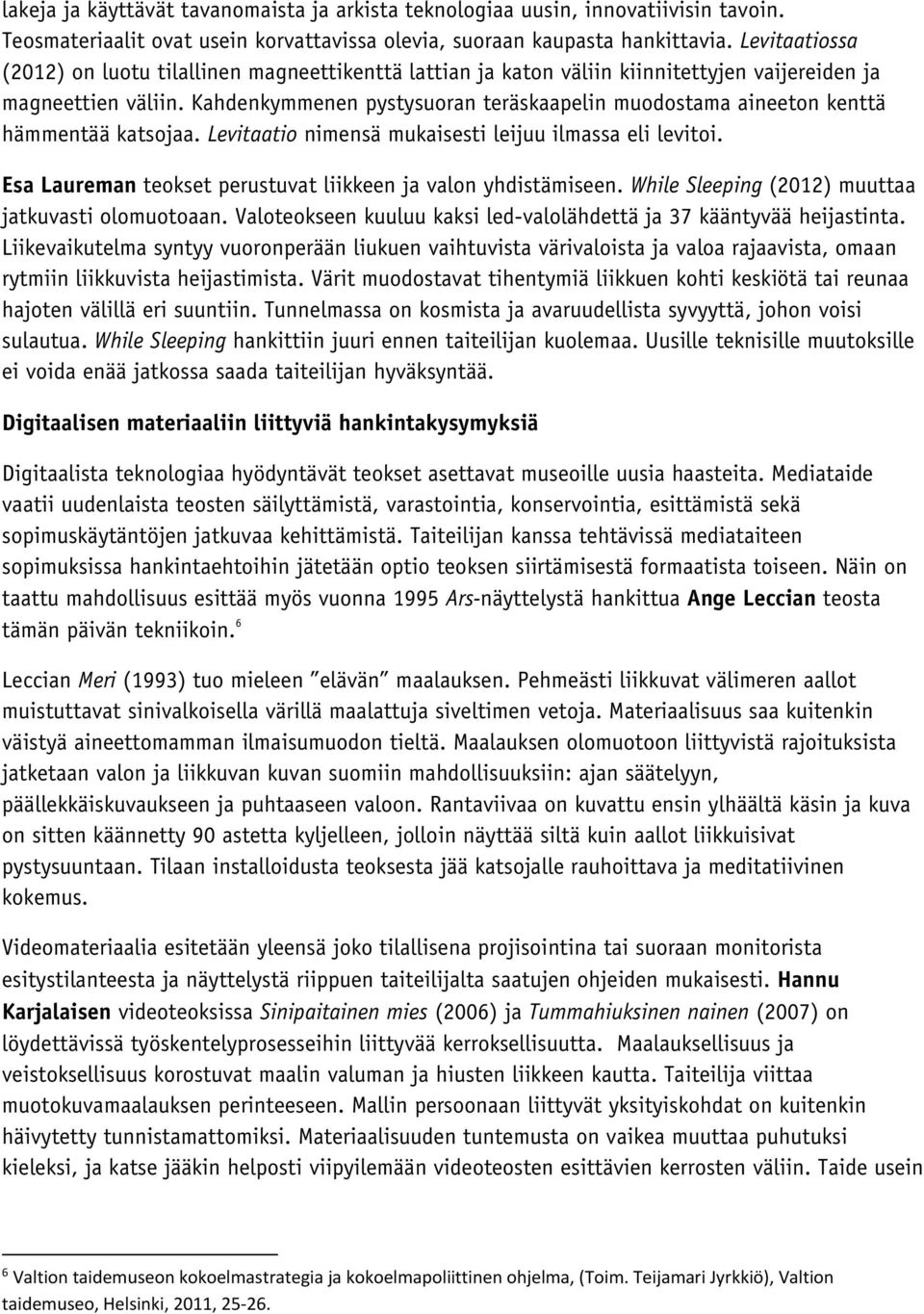 Kahdenkymmenen pystysuoran teräskaapelin muodostama aineeton kenttä hämmentää katsojaa. Levitaatio nimensä mukaisesti leijuu ilmassa eli levitoi.