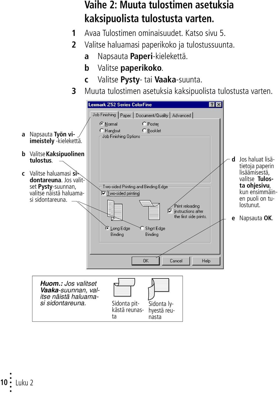 a Napsauta Työn viimeistely -kielekettä. b Valitse Kaksipuolinen tulostus. c Valitse haluamasi sidontareuna. Jos valitset Pysty-suunnan, valitse näistä haluamasi sidontareuna.