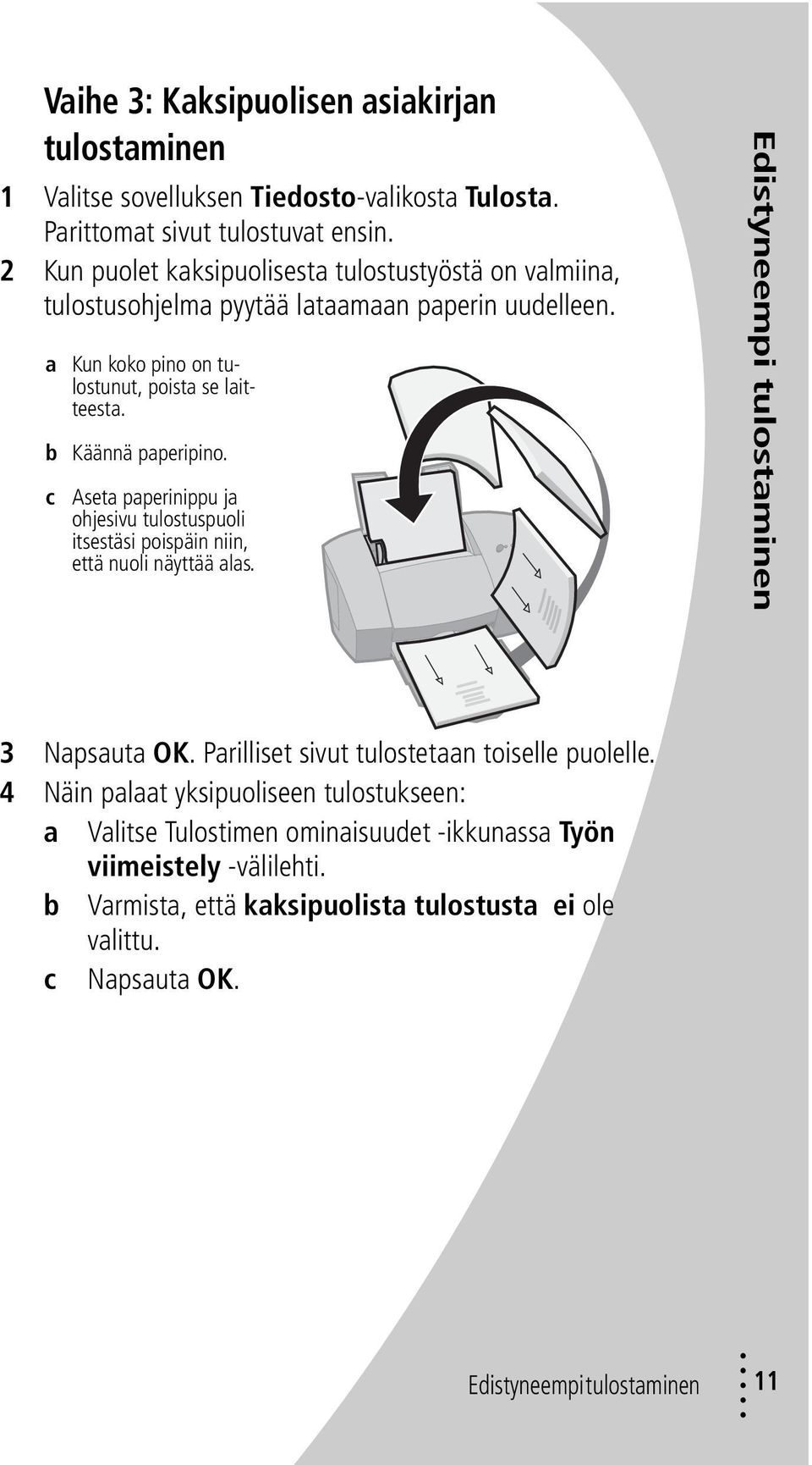 b Käännä paperipino. c Aseta paperinippu ja ohjesivu tulostuspuoli itsestäsi poispäin niin, että nuoli näyttää alas. Edistyneempi tulostaminen 3 Napsauta OK.