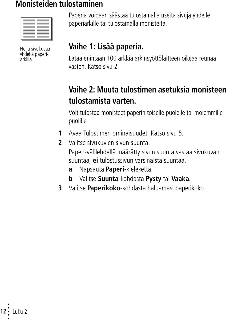 Vaihe 2: Muuta tulostimen asetuksia monisteen tulostamista varten. Voit tulostaa monisteet paperin toiselle puolelle tai molemmille puolille. 1 Avaa Tulostimen ominaisuudet.