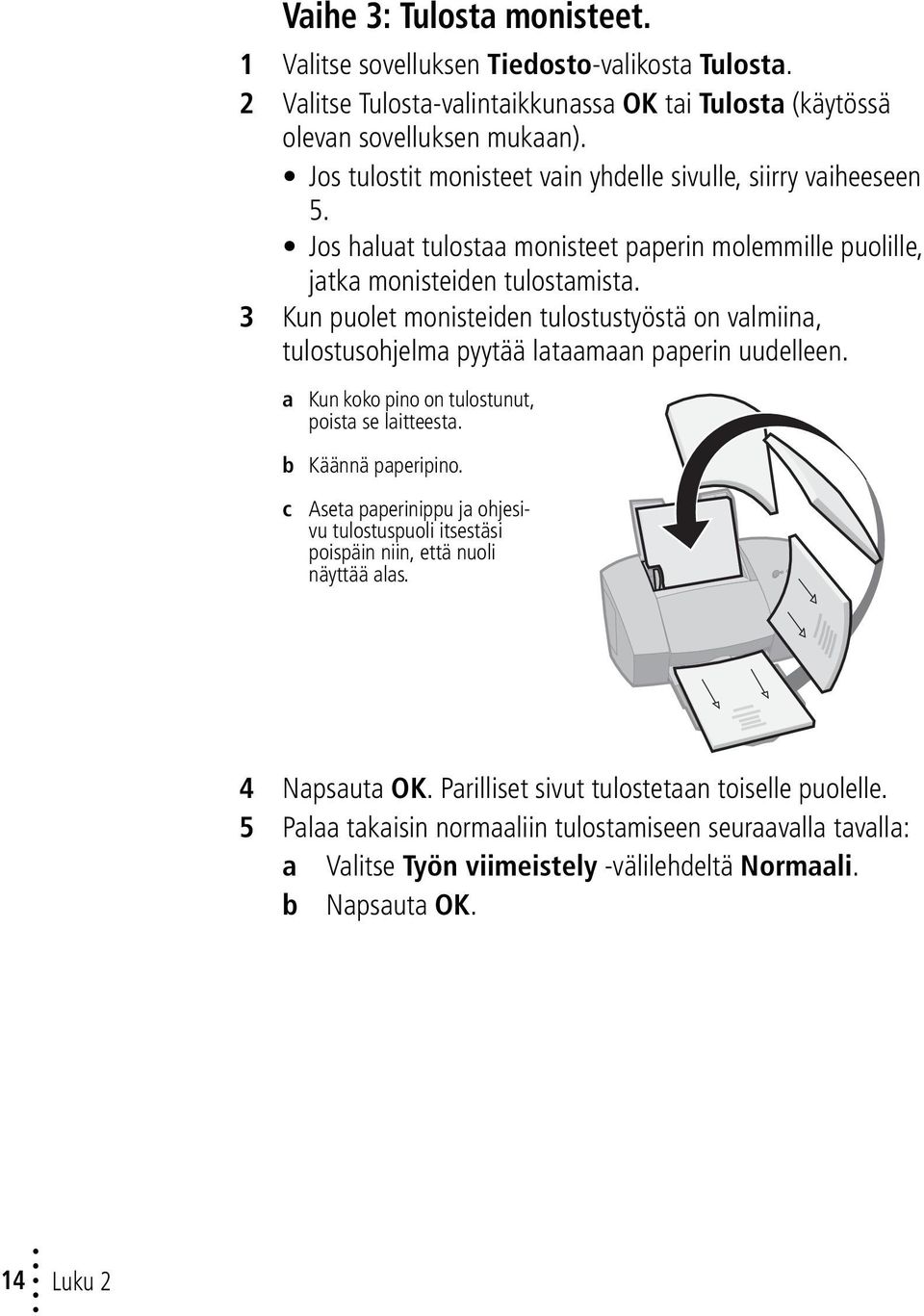 3 Kun puolet monisteiden tulostustyöstä on valmiina, tulostusohjelma pyytää lataamaan paperin uudelleen. a Kun koko pino on tulostunut, poista se laitteesta. b Käännä paperipino.