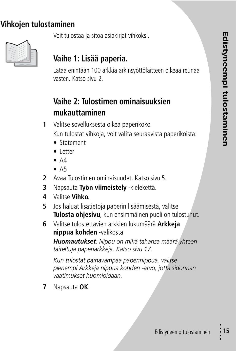 Kun tulostat vihkoja, voit valita seuraavista paperikoista: Statement Letter A4 A5 2 Avaa Tulostimen ominaisuudet. Katso sivu 5. 3 Napsauta Työn viimeistely -kielekettä. 4 Valitse Vihko.