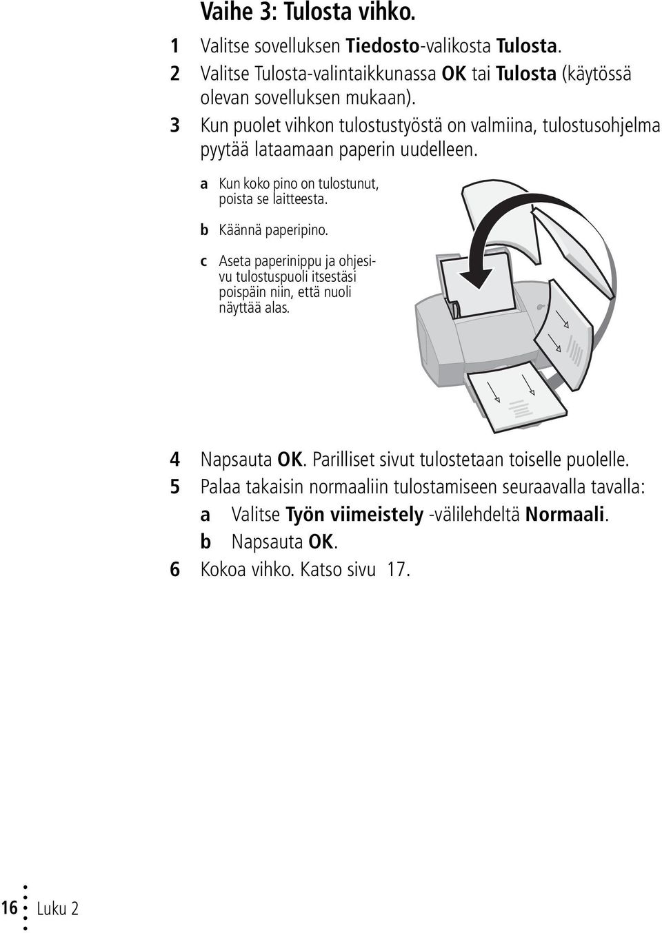 b Käännä paperipino. c Aseta paperinippu ja ohjesivu tulostuspuoli itsestäsi poispäin niin, että nuoli näyttää alas. 4 Napsauta OK.