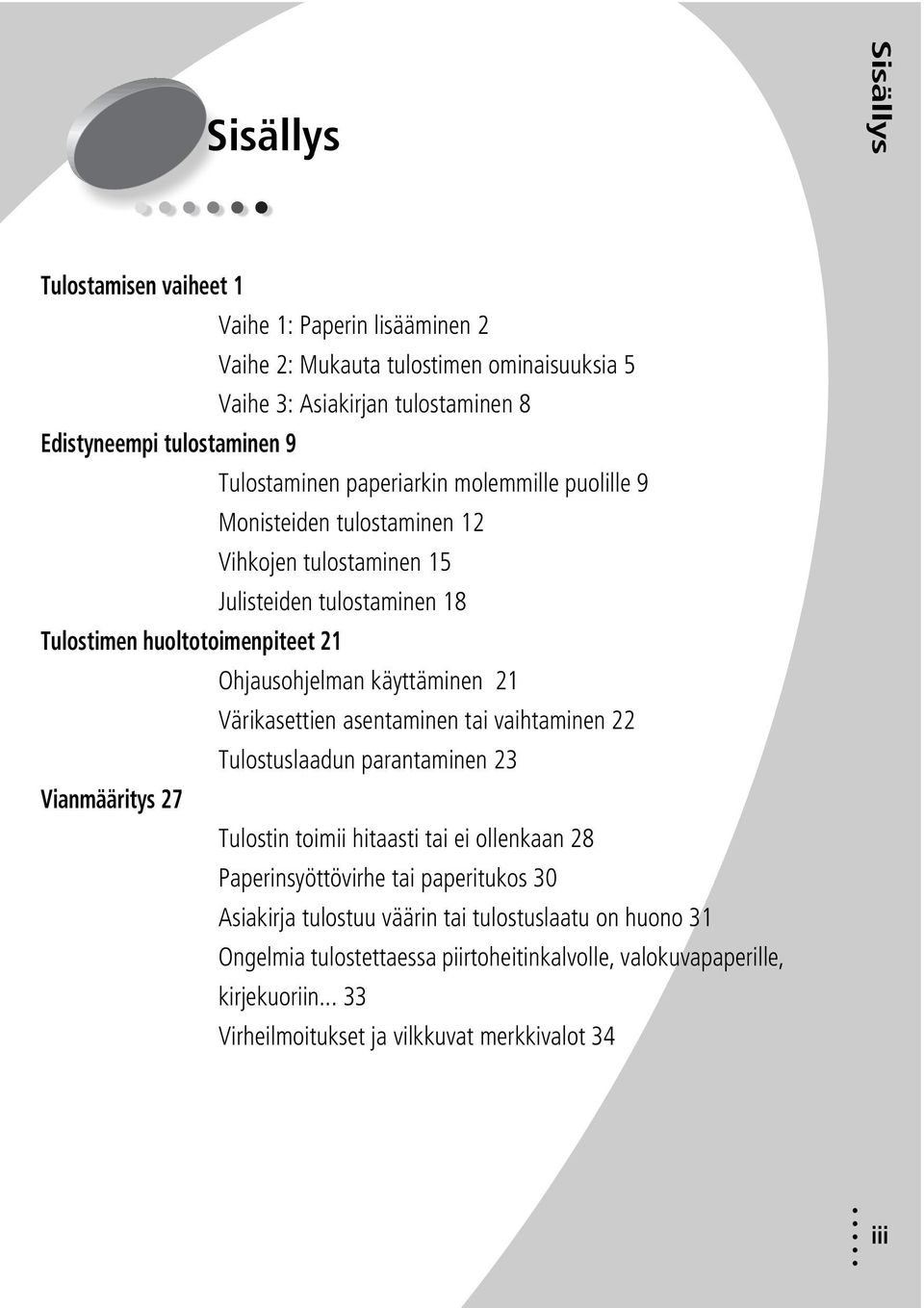 käyttäminen 21 Värikasettien asentaminen tai vaihtaminen 22 Tulostuslaadun parantaminen 23 Vianmääritys 27 Tulostin toimii hitaasti tai ei ollenkaan 28 Paperinsyöttövirhe tai