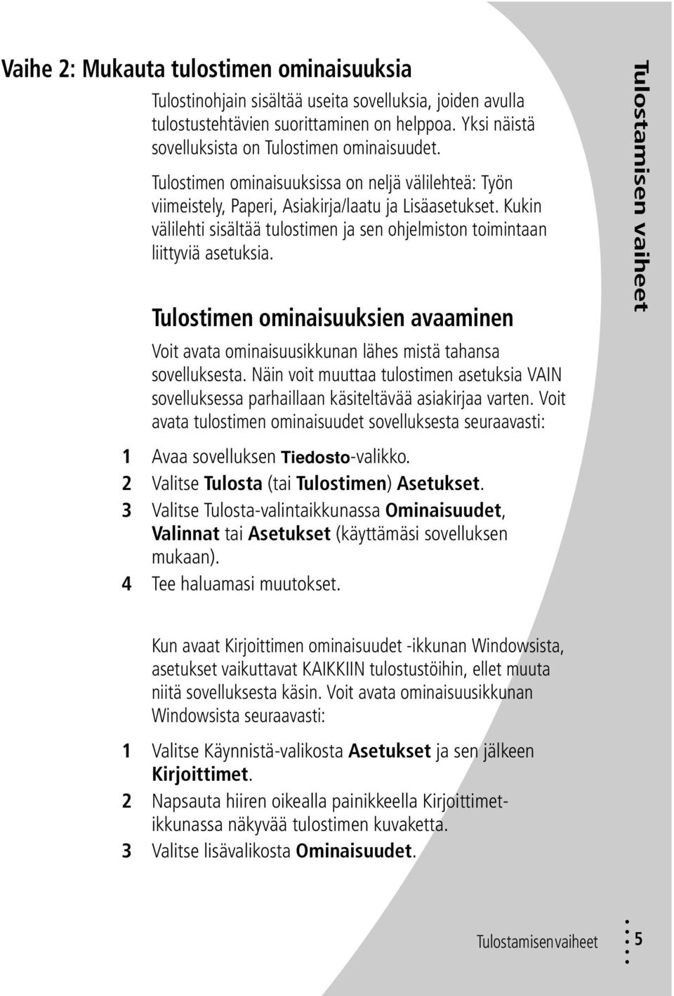 Tulostimen ominaisuuksien avaaminen Voit avata ominaisuusikkunan lähes mistä tahansa sovelluksesta.