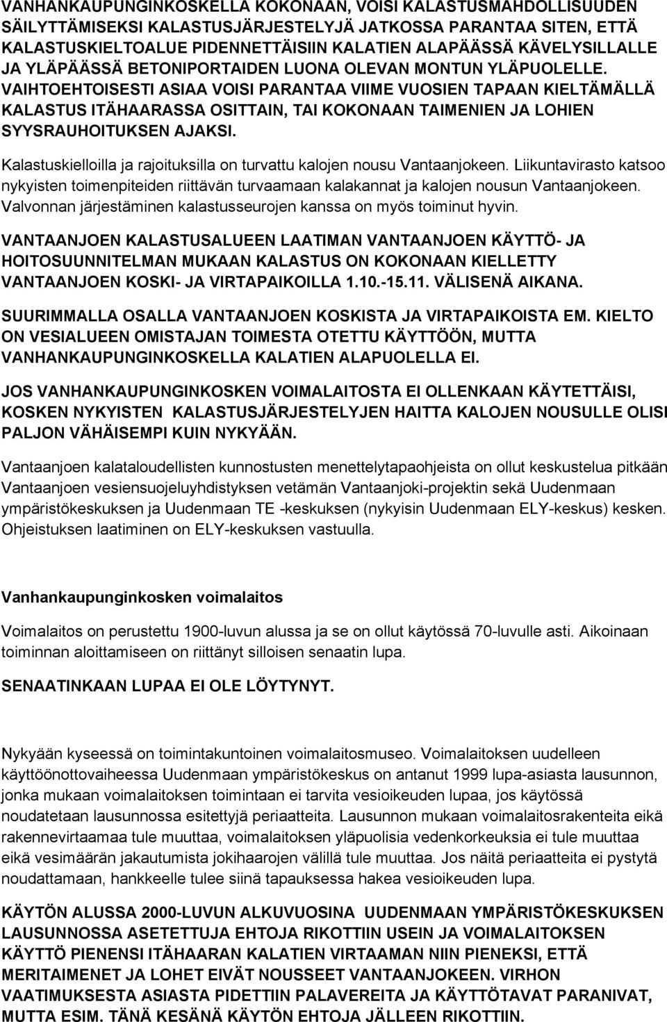 VAIHTOEHTOISESTI ASIAA VOISI PARANTAA VIIME VUOSIEN TAPAAN KIELTÄMÄLLÄ KALASTUS ITÄHAARASSA OSITTAIN, TAI KOKONAAN TAIMENIEN JA LOHIEN SYYSRAUHOITUKSEN AJAKSI.