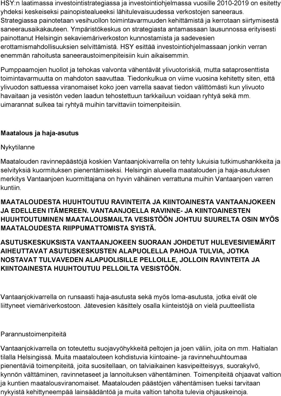 Ympäristökeskus on strategiasta antamassaan lausunnossa erityisesti painottanut Helsingin sekaviemäriverkoston kunnostamista ja sadevesien erottamismahdollisuuksien selvittämistä.