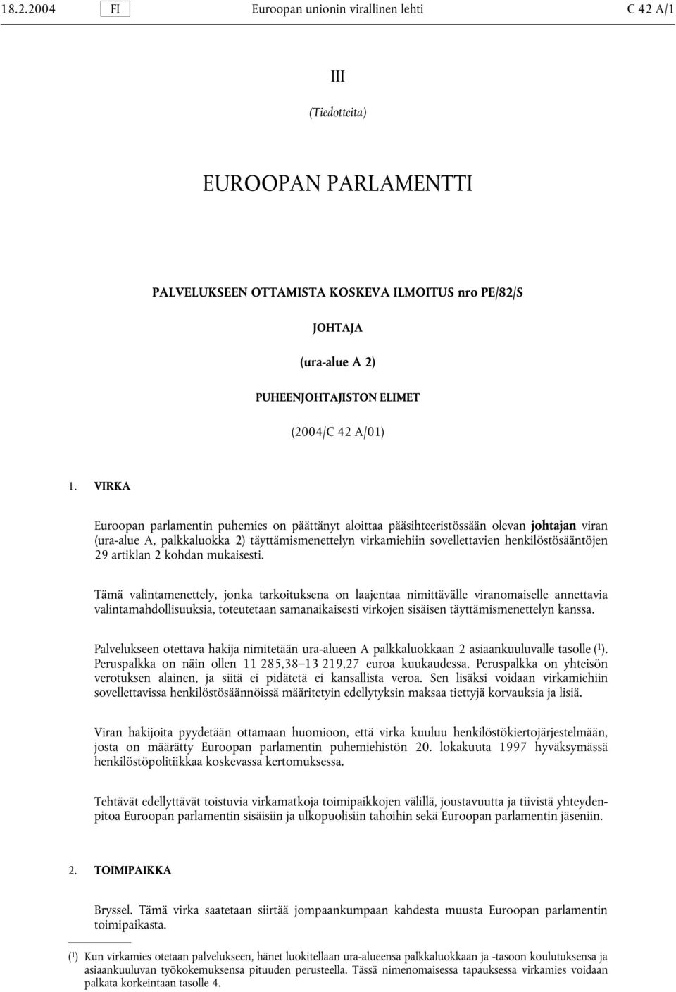 VIRKA Euroopan parlamentin puhemies on päättänyt aloittaa pääsihteeristössään olevan johtajan viran (ura-alue A, palkkaluokka 2) täyttämismenettelyn virkamiehiin sovellettavien henkilöstösääntöjen 29