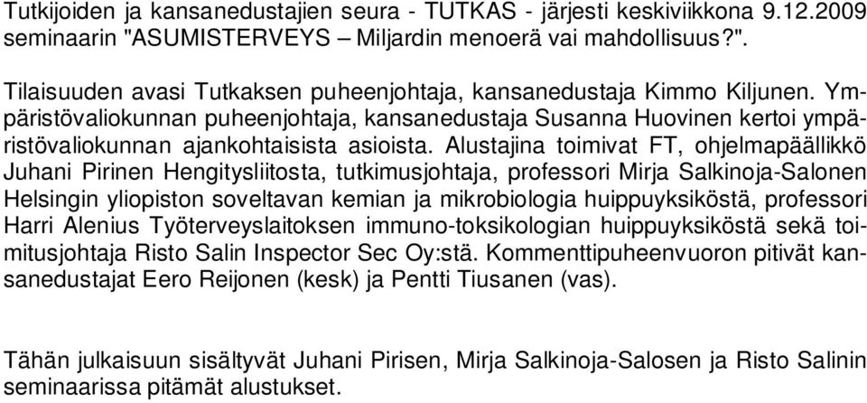 Alustajina toimivat FT, ohjelmapäällikkö Juhani Pirinen Hengitysliitosta, tutkimusjohtaja, professori Mirja Salkinoja-Salonen Helsingin yliopiston soveltavan kemian ja mikrobiologia huippuyksiköstä,