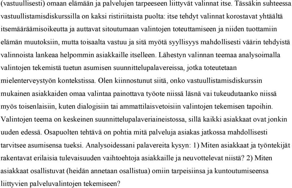 niiden tuottamiin elämän muutoksiin, mutta toisaalta vastuu ja sitä myötä syyllisyys mahdollisesti väärin tehdyistä valinnoista lankeaa helpommin asiakkaille itselleen.