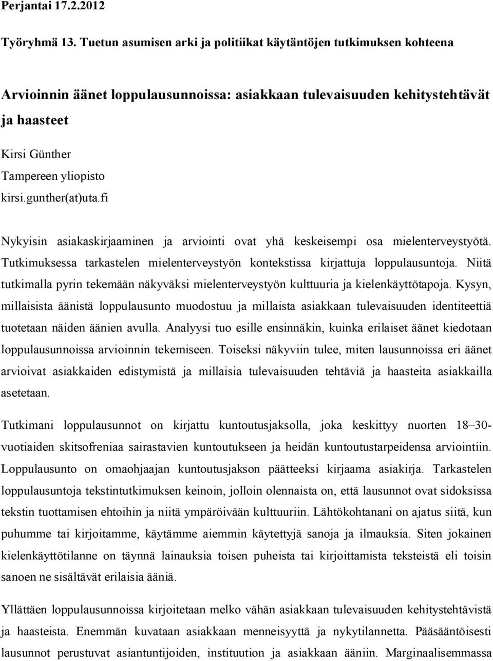 gunther(at)uta.fi Nykyisin asiakaskirjaaminen ja arviointi ovat yhä keskeisempi osa mielenterveystyötä. Tutkimuksessa tarkastelen mielenterveystyön kontekstissa kirjattuja loppulausuntoja.
