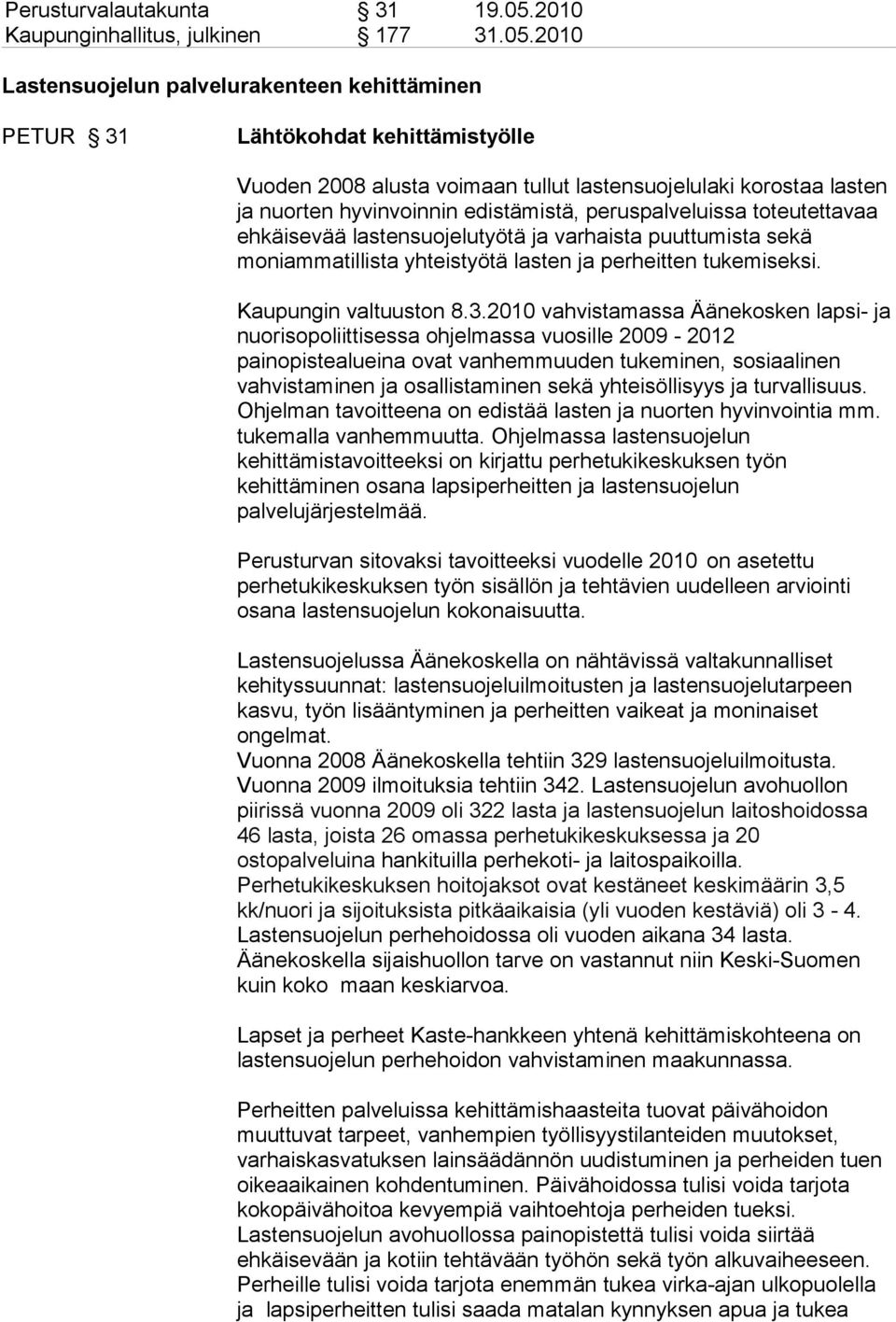 2010 Lastensuojelun palvelurakenteen kehittäminen PETUR 31 Lähtökohdat kehittämistyölle Vuoden 2008 alusta voimaan tullut lastensuojelulaki korostaa lasten ja nuorten hyvinvoinnin edistämistä,