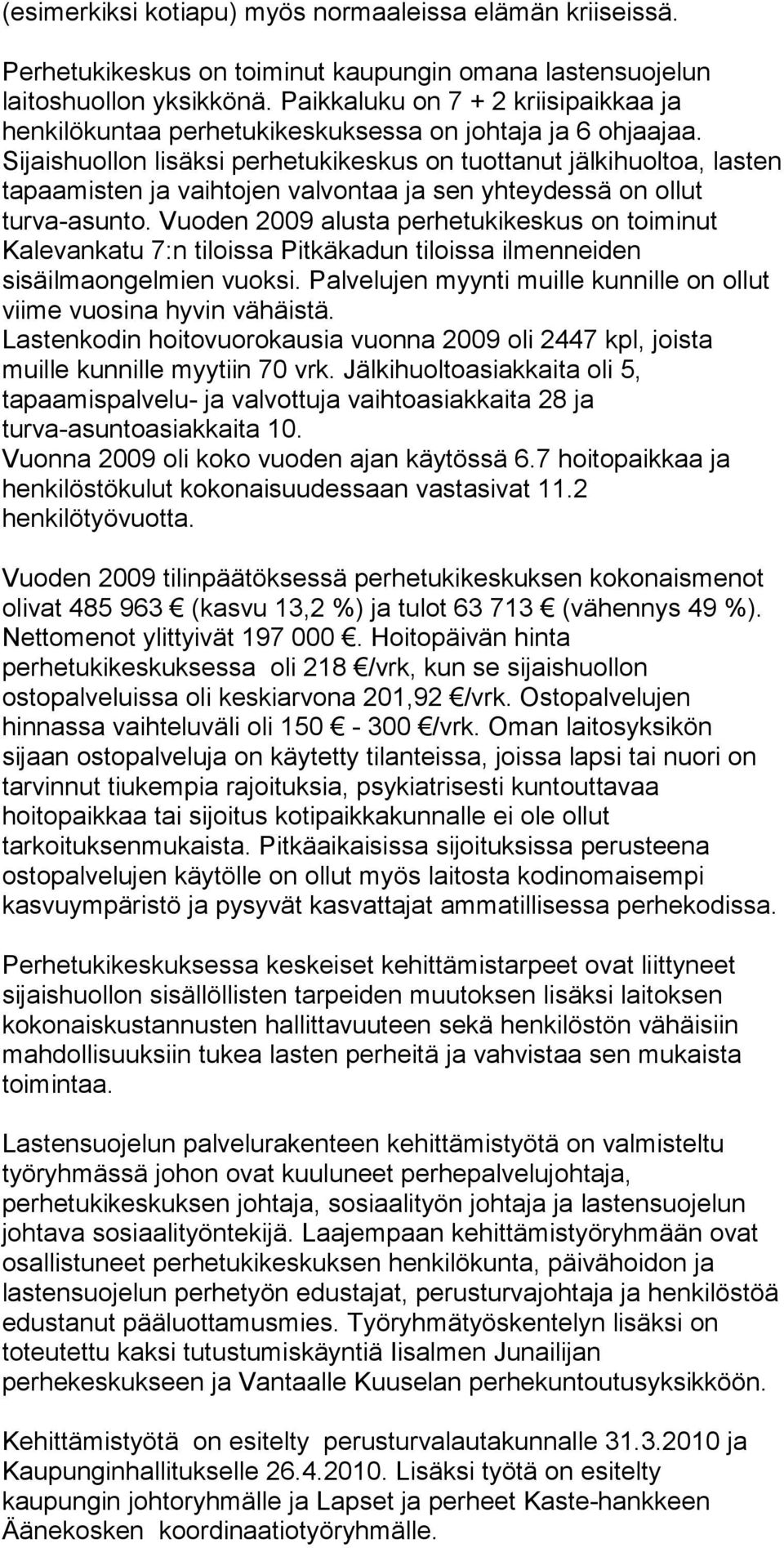 Sijaishuollon lisäksi perhetukikeskus on tuottanut jälkihuoltoa, lasten tapaamisten ja vaihtojen valvontaa ja sen yhteydessä on ollut turva-asunto.