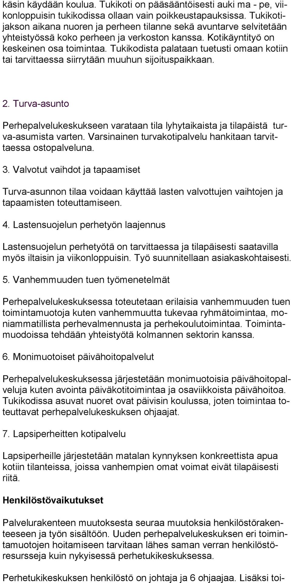 Tukikodista palataan tuetusti omaan kotiin tai tarvittaessa siirrytään muuhun sijoituspaikkaan. 2. Turva-asunto Perhepalvelukeskukseen varataan tila lyhytaikaista ja tilapäistä turva-asumista varten.