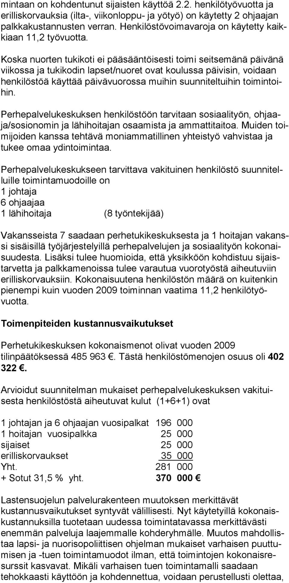 Koska nuorten tukikoti ei pääsääntöisesti toimi seitsemänä päivänä viikossa ja tukikodin lapset/nuoret ovat koulussa päivisin, voidaan henkilöstöä käyttää päivävuorossa muihin suunniteltuihin