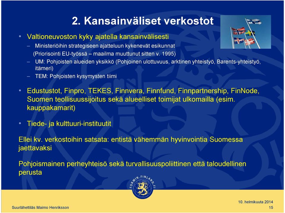 1995) UM: Pohjoisten alueiden yksikkö (Pohjoinen ulottuvuus, arktinen yhteistyö, Barents-yhteistyö, itämeri) TEM: Pohjoisten kysymysten tiimi Edustustot, Finpro, TEKES, Finnvera,