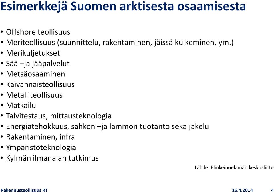 ) Merikuljetukset Sää ja jääpalvelut Metsäosaaminen Kaivannaisteollisuus Metalliteollisuus Matkailu