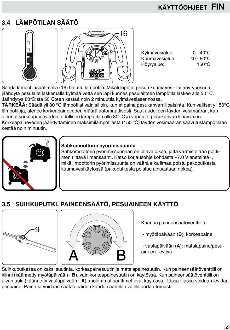 Jäähdytys 80 o C:sta 50 o C:een kestää noin 2 minuuttia kylmävesiasennossa. TÄRKEÄÄ: Säädä yli 80 C lämpötilat vain silloin, kun et paina pesukahvan liipaisinta.