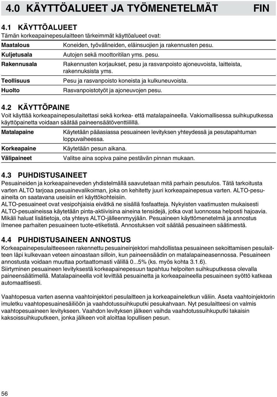 Autojen sekä moottoritilan yms. pesu. Rakennusten korjaukset, pesu ja rasvanpoisto ajoneuvoista, laitteista, rakennuksista yms. Pesu ja rasvanpoisto koneista ja kulkuneuvoista.