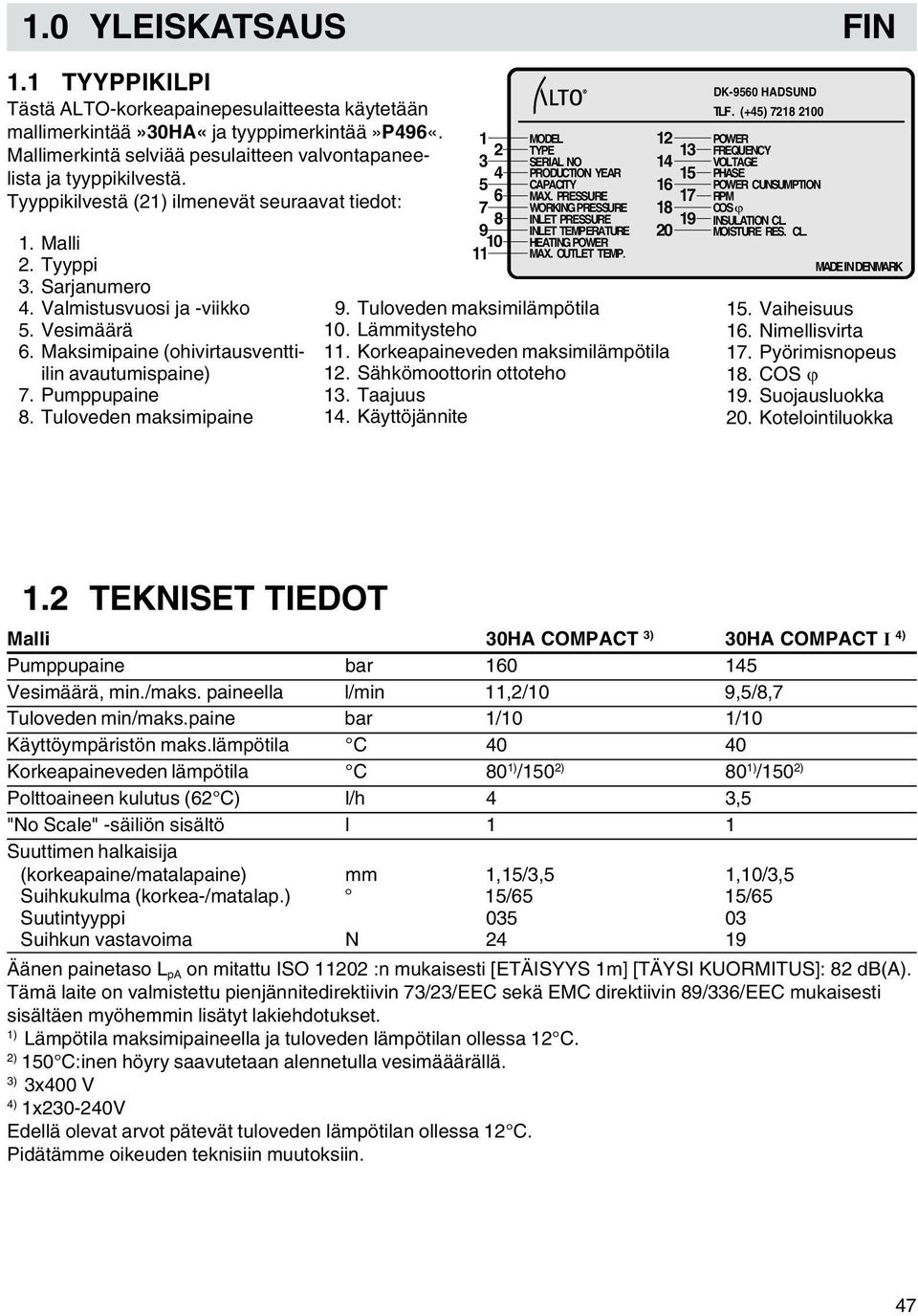 Maksimipaine (ohivirtausventtiilin avautumispaine) 7. Pumppupaine 8. Tuloveden maksimipaine 1 2 3 4 5 6 7 8 9 11 10 MODEL TYPE SERIAL NO PRODUCTION YEAR CAPACITY MAX.