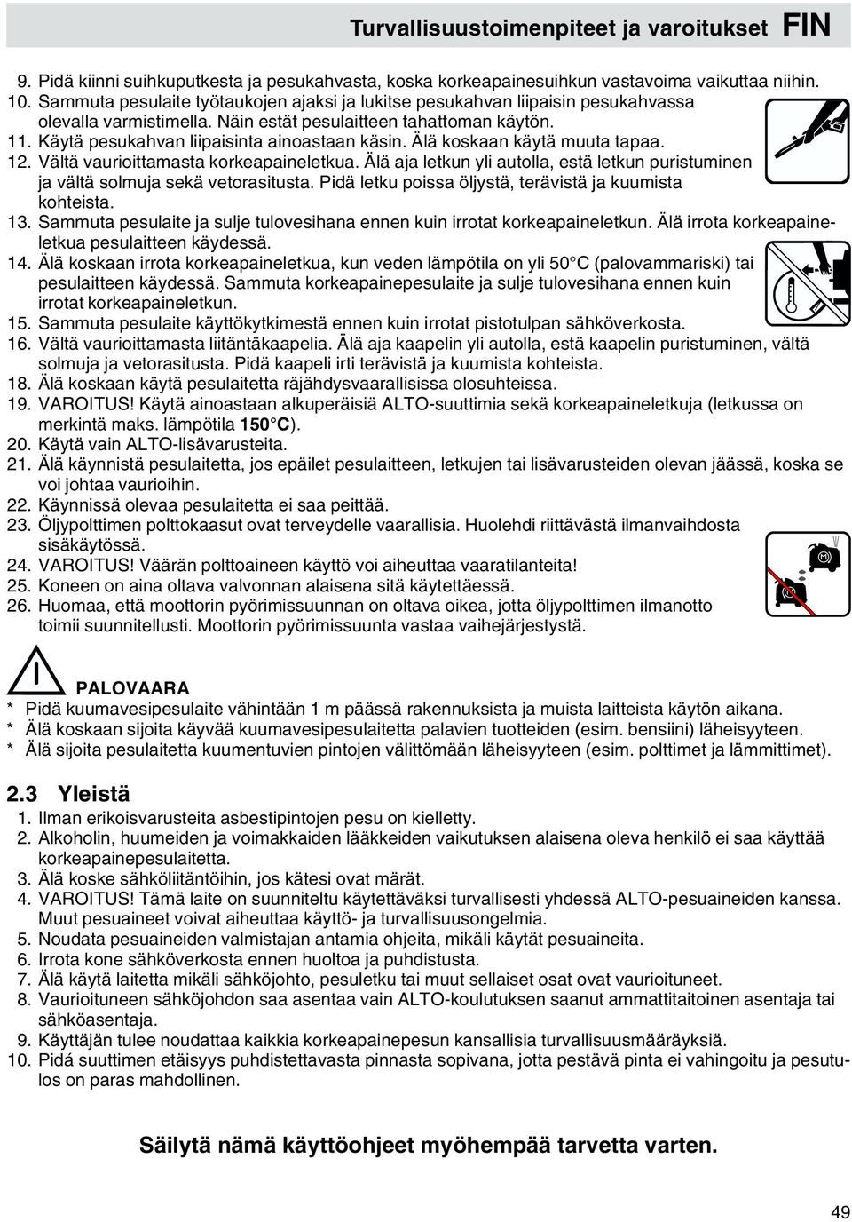 Älä koskaan käytä muuta tapaa. 12. Vältä vaurioittamasta korkeapaineletkua. Älä aja letkun yli autolla, estä letkun puristuminen ja vältä solmuja sekä vetorasitusta.