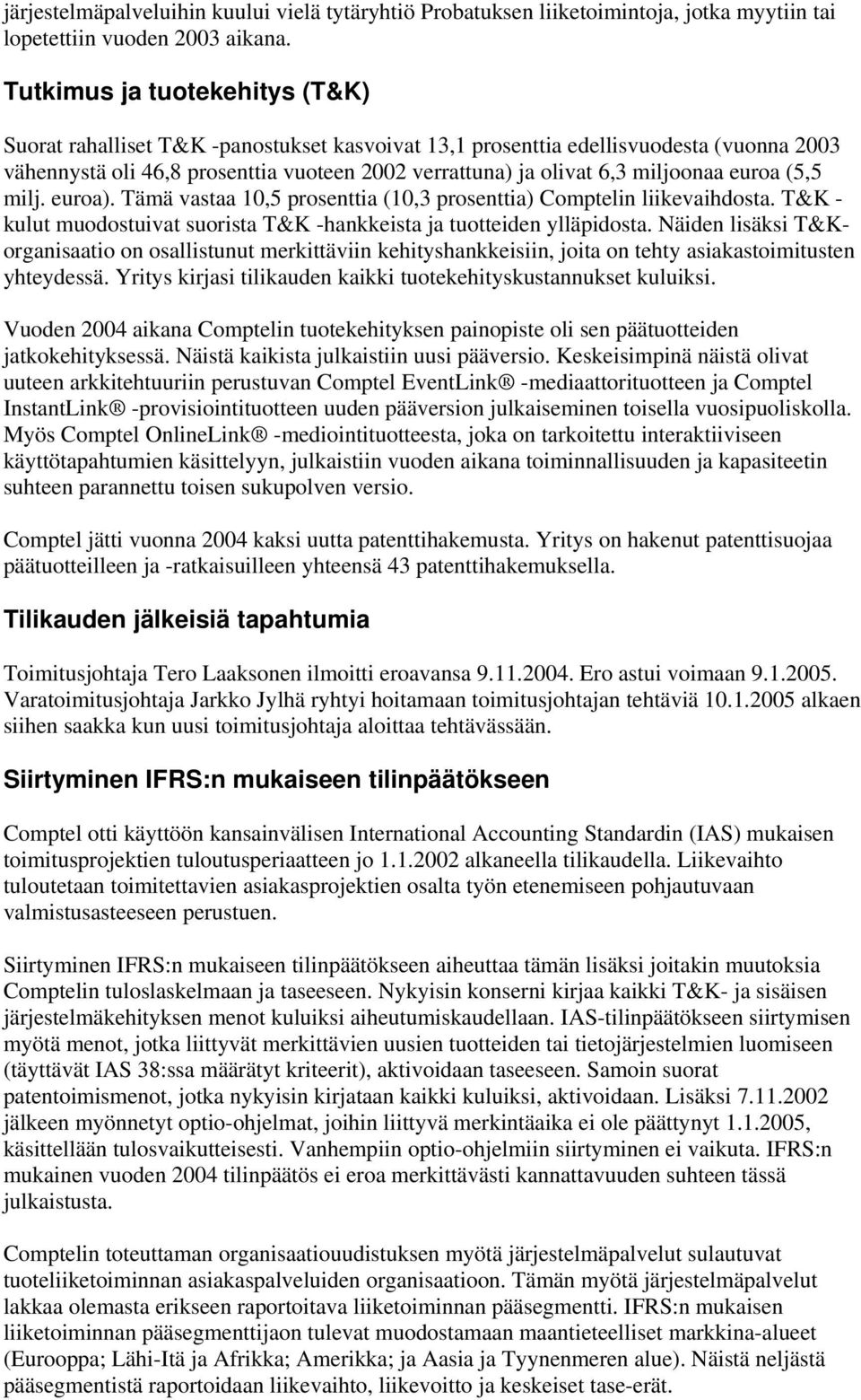 miljoonaa euroa (5,5 milj. euroa). Tämä vastaa 10,5 prosenttia (10,3 prosenttia) Comptelin liikevaihdosta. T&K - kulut muodostuivat suorista T&K -hankkeista ja tuotteiden ylläpidosta.