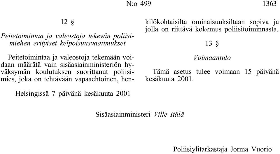 vapaaehtoinen, henkilökohtaisilta ominaisuuksiltaan sopiva ja jolla on riittävä kokemus poliisitoiminnasta.