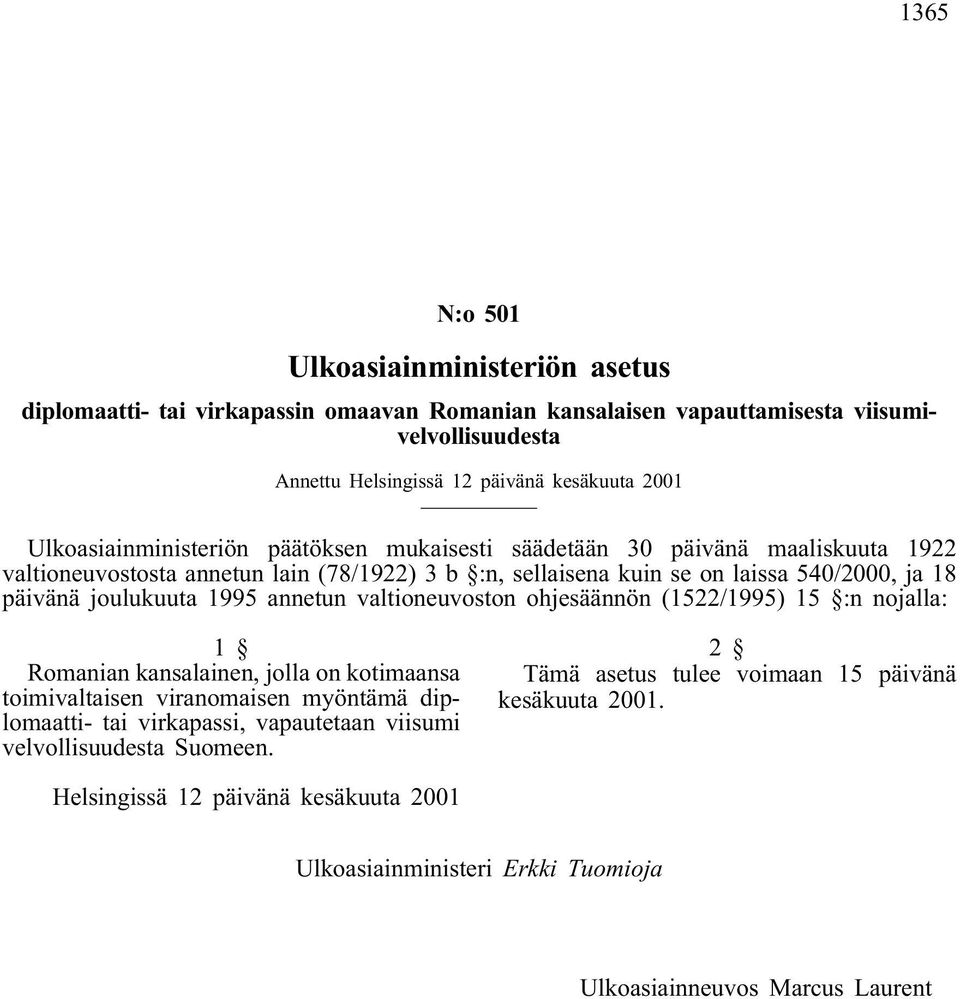 joulukuuta 1995 annetun valtioneuvoston ohjesäännön (1522/1995) 15 :n nojalla: 1 Romanian kansalainen, jolla on kotimaansa toimivaltaisen viranomaisen myöntämä diplomaatti- tai virkapassi,