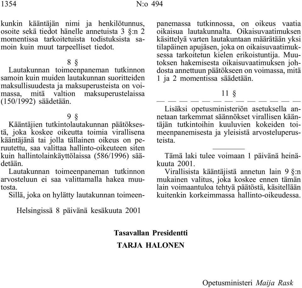 9 Kääntäjien tutkintolautakunnan päätöksestä, joka koskee oikeutta toimia virallisena kääntäjänä tai jolla tällainen oikeus on peruutettu, saa valittaa hallinto-oikeuteen siten kuin