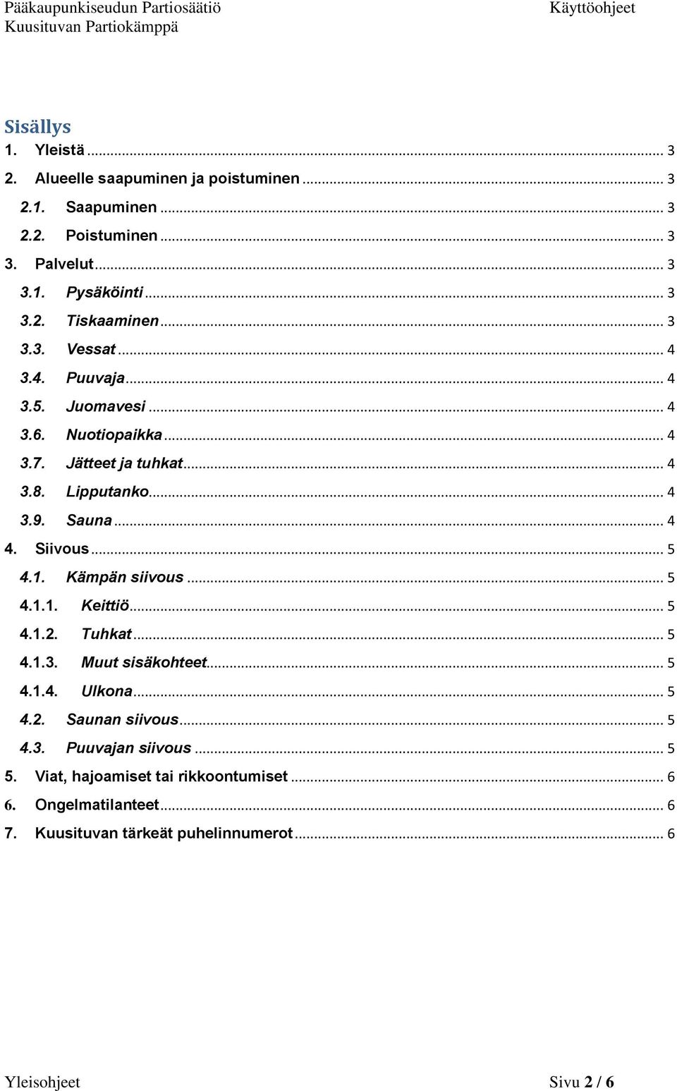 Siivous... 5 4.1. Kämpän siivous... 5 4.1.1. Keittiö... 5 4.1.2. Tuhkat... 5 4.1.3. Muut sisäkohteet... 5 4.1.4. Ulkona... 5 4.2. Saunan siivous... 5 4.3. Puuvajan siivous.