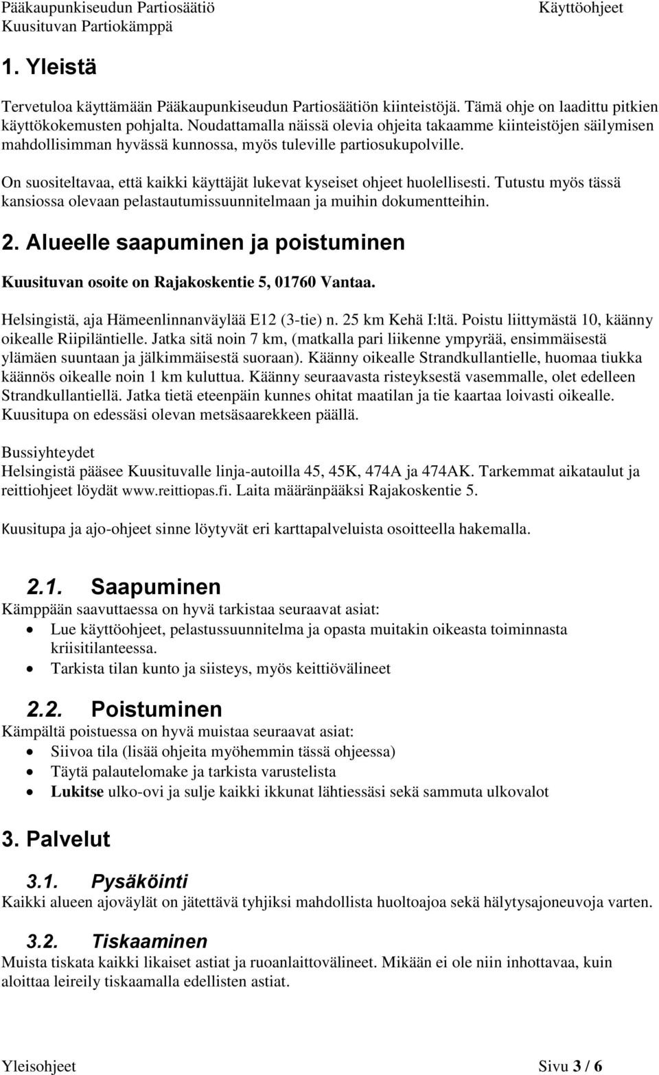 On suositeltavaa, että kaikki käyttäjät lukevat kyseiset ohjeet huolellisesti. Tutustu myös tässä kansiossa olevaan pelastautumissuunnitelmaan ja muihin dokumentteihin. 2.