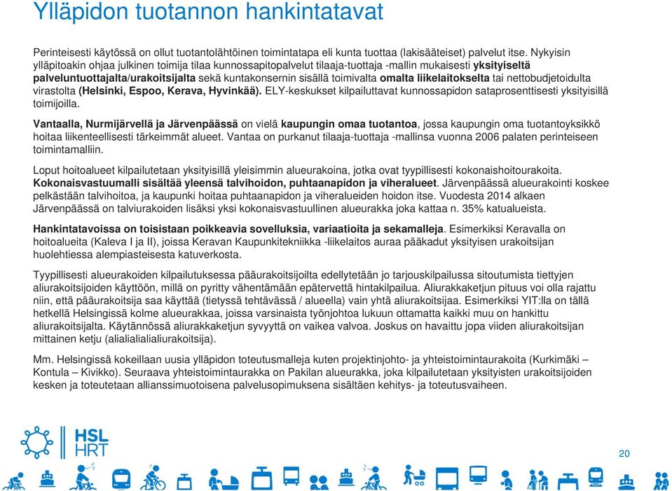 omalta liikelaitokselta tai nettobudjetoidulta virastolta (Helsinki, Espoo, Kerava, Hyvinkää). ELY-keskukset kilpailuttavat kunnossapidon sataprosenttisesti yksityisillä toimijoilla.