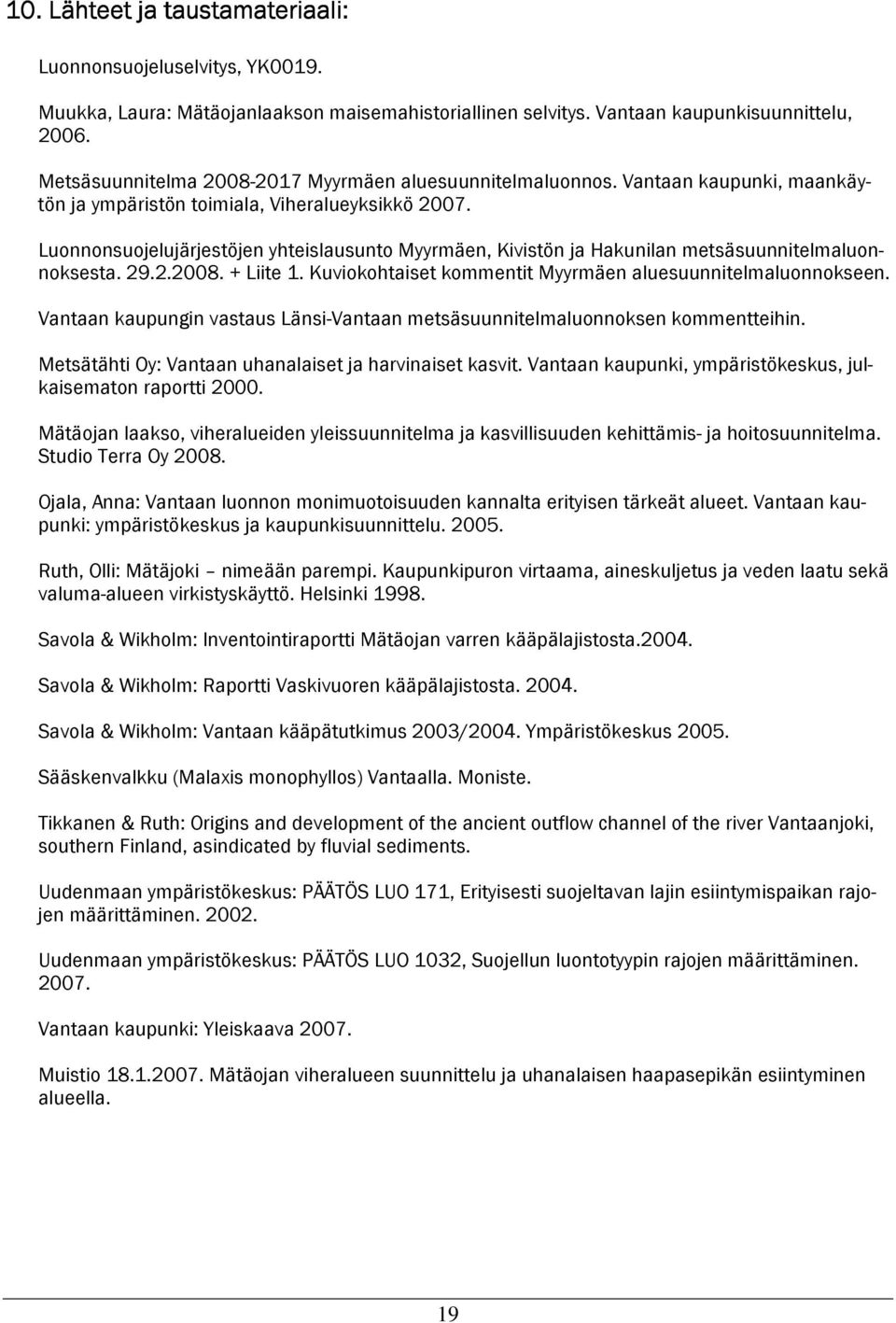 Luonnonsuojelujärjestöjen yhteislausunto Myyrmäen, Kivistön ja Hakunilan metsäsuunnitelmaluonnoksesta. 29.2.2008. + Liite 1. Kuviokohtaiset kommentit Myyrmäen aluesuunnitelmaluonnokseen.