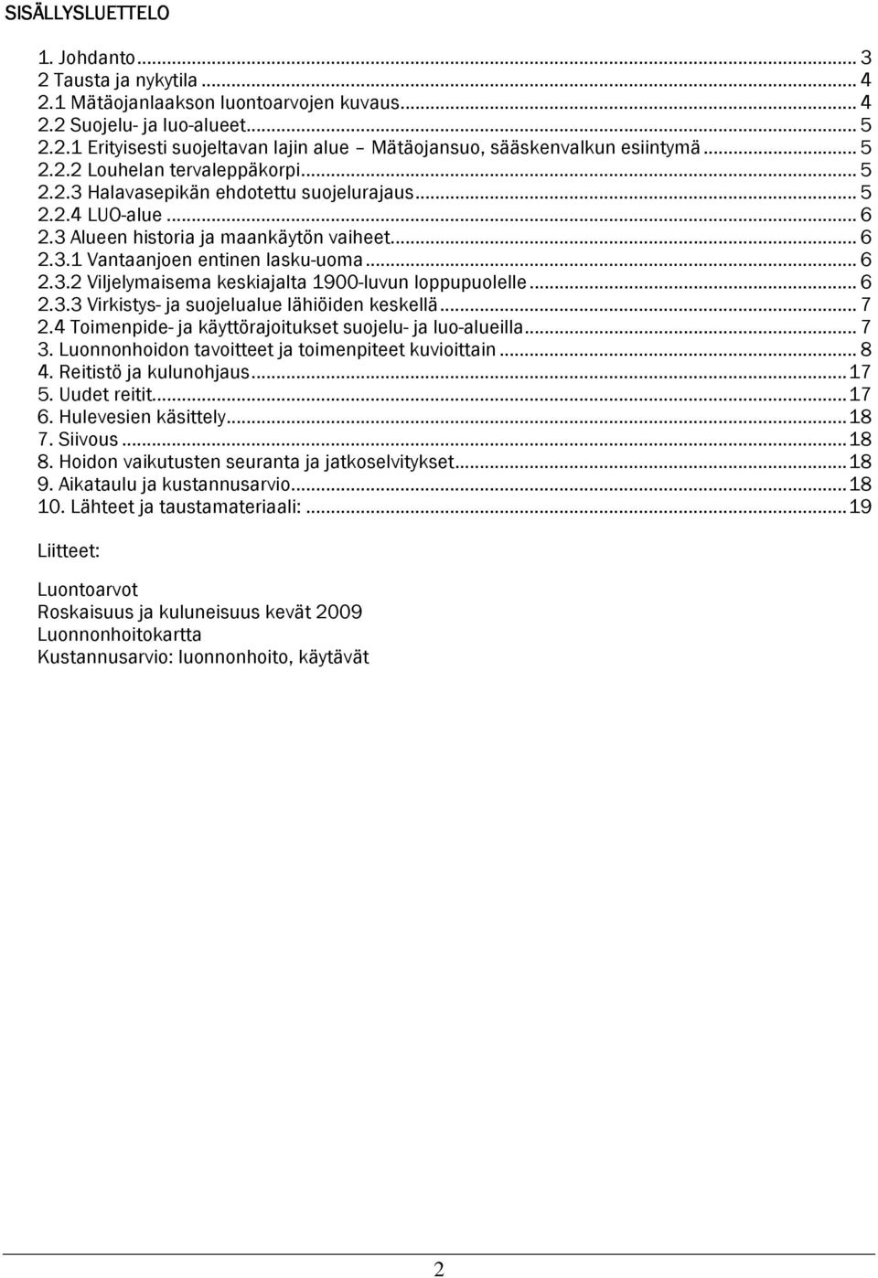 .. 6 2.3.3 Virkistys- ja suojelualue lähiöiden keskellä... 7 2.4 Toimenpide- ja käyttörajoitukset suojelu- ja luo-alueilla... 7 3. Luonnonhoidon tavoitteet ja toimenpiteet kuvioittain... 8 4.