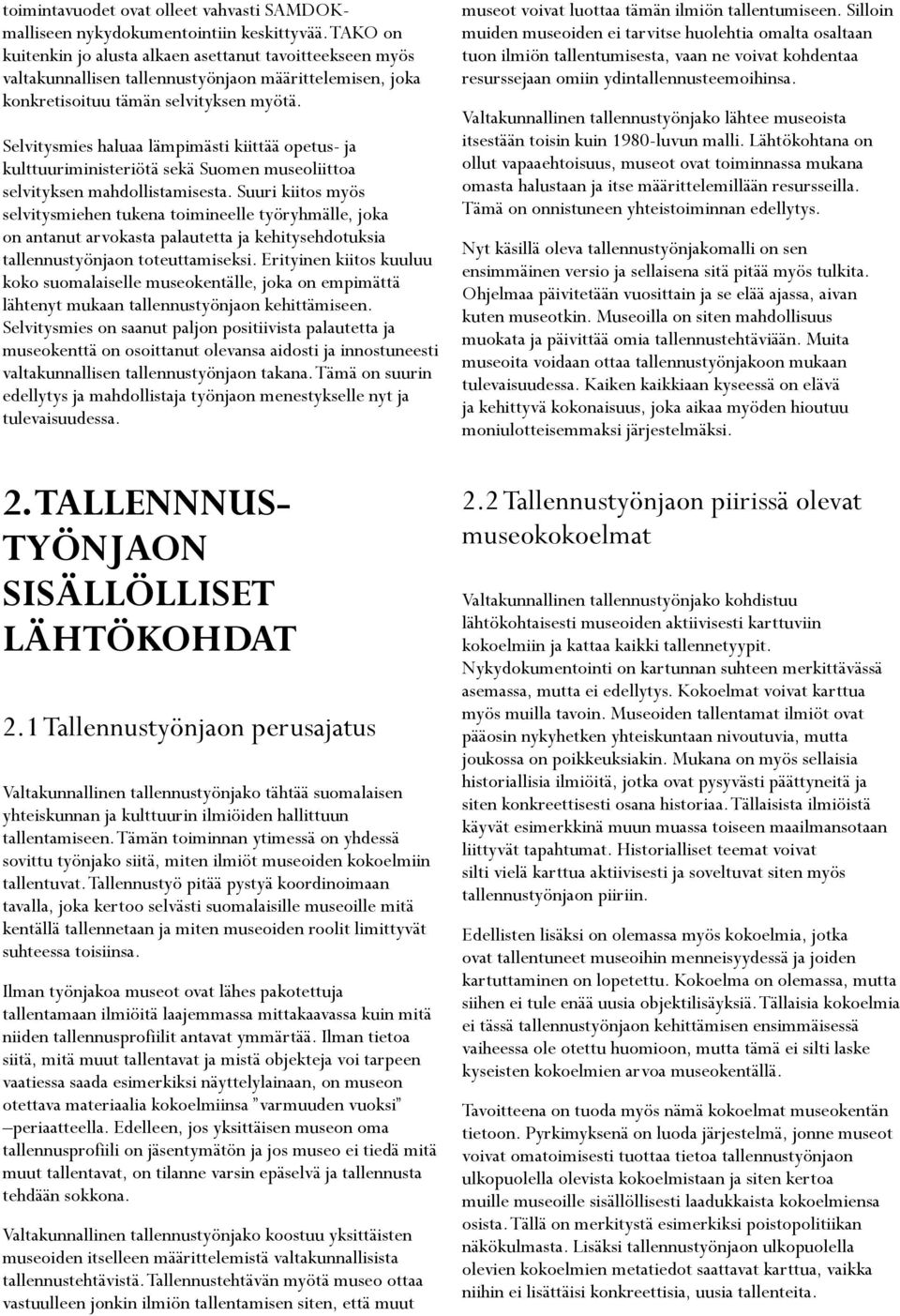 Selvitysmies haluaa lämpimästi kiittää opetus- ja kulttuuriministeriötä sekä Suomen museoliittoa selvityksen mahdollistamisesta.