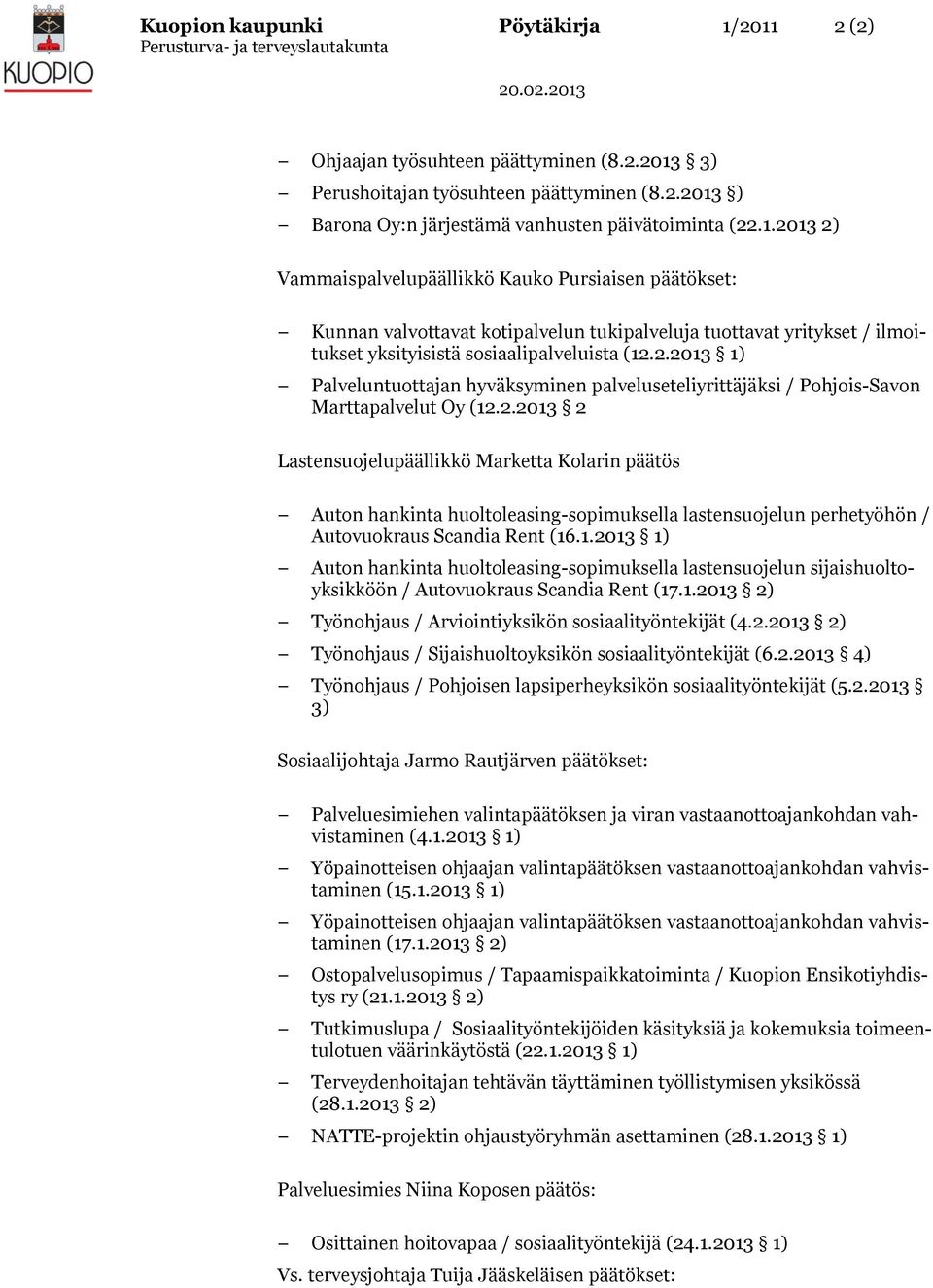 2.2013 1) Palveluntuottajan hyväksyminen palveluseteliyrittäjäksi / Pohjois-Savon Marttapalvelut Oy (12.2.2013 2 Lastensuojelupäällikkö Marketta Kolarin päätös Auton hankinta huoltoleasing-sopimuksella lastensuojelun perhetyöhön / Autovuokraus Scandia Rent (16.