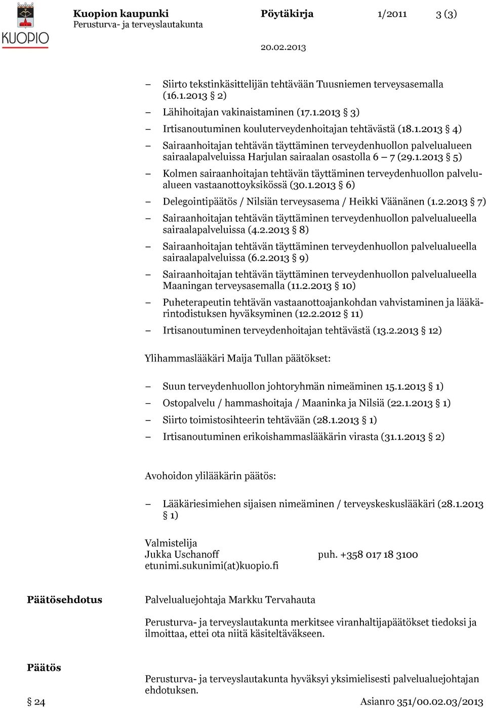 1.2013 6) Delegointipäätös / Nilsiän terveysasema / Heikki Väänänen (1.2.2013 7) sairaalapalveluissa (4.2.2013 8) sairaalapalveluissa (6.2.2013 9) Maaningan terveysasemalla (11.2.2013 10) Puheterapeutin tehtävän vastaanottoajankohdan vahvistaminen ja lääkärintodistuksen hyväksyminen (12.