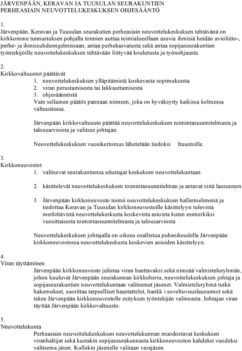 tehtävään liittyvää koulutusta ja työnohjausta. 2. Kirkkovaltuustot päättävät neuvottelukeskuksen ylläpitämistä koskevasta sopimuksesta 2.