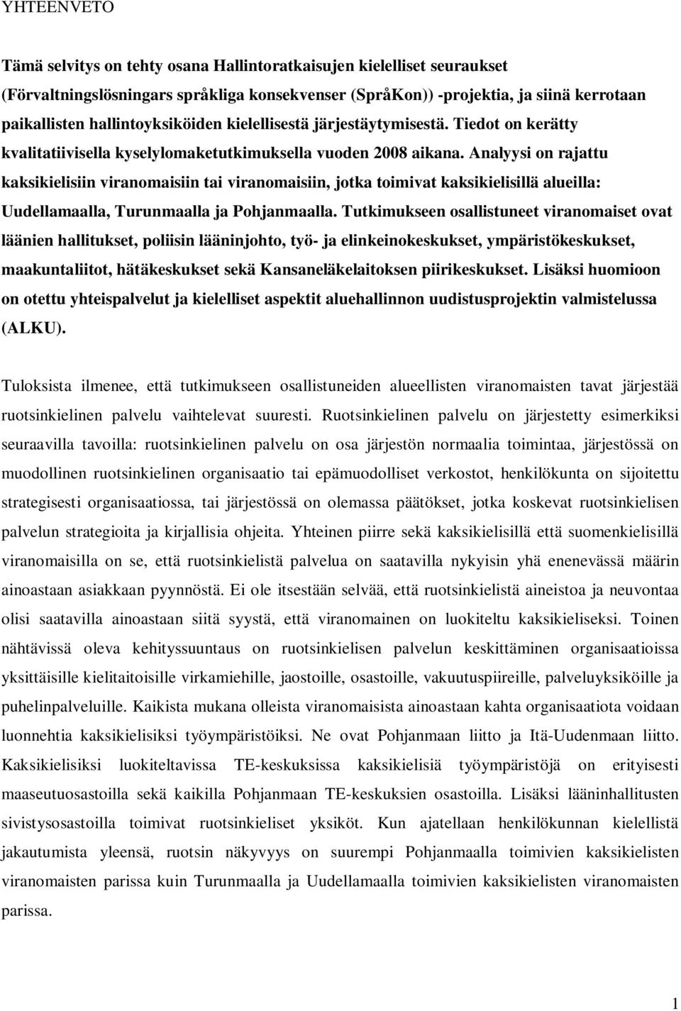 Analyysi on rajattu kaksikielisiin viranomaisiin tai viranomaisiin, jotka toimivat kaksikielisillä alueilla: Uudellamaalla, Turunmaalla ja Pohjanmaalla.