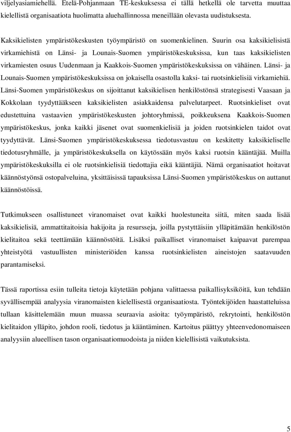 Suurin osa kaksikielisistä virkamiehistä on Länsi- ja Lounais-Suomen ympäristökeskuksissa, kun taas kaksikielisten virkamiesten osuus Uudenmaan ja Kaakkois-Suomen ympäristökeskuksissa on vähäinen.