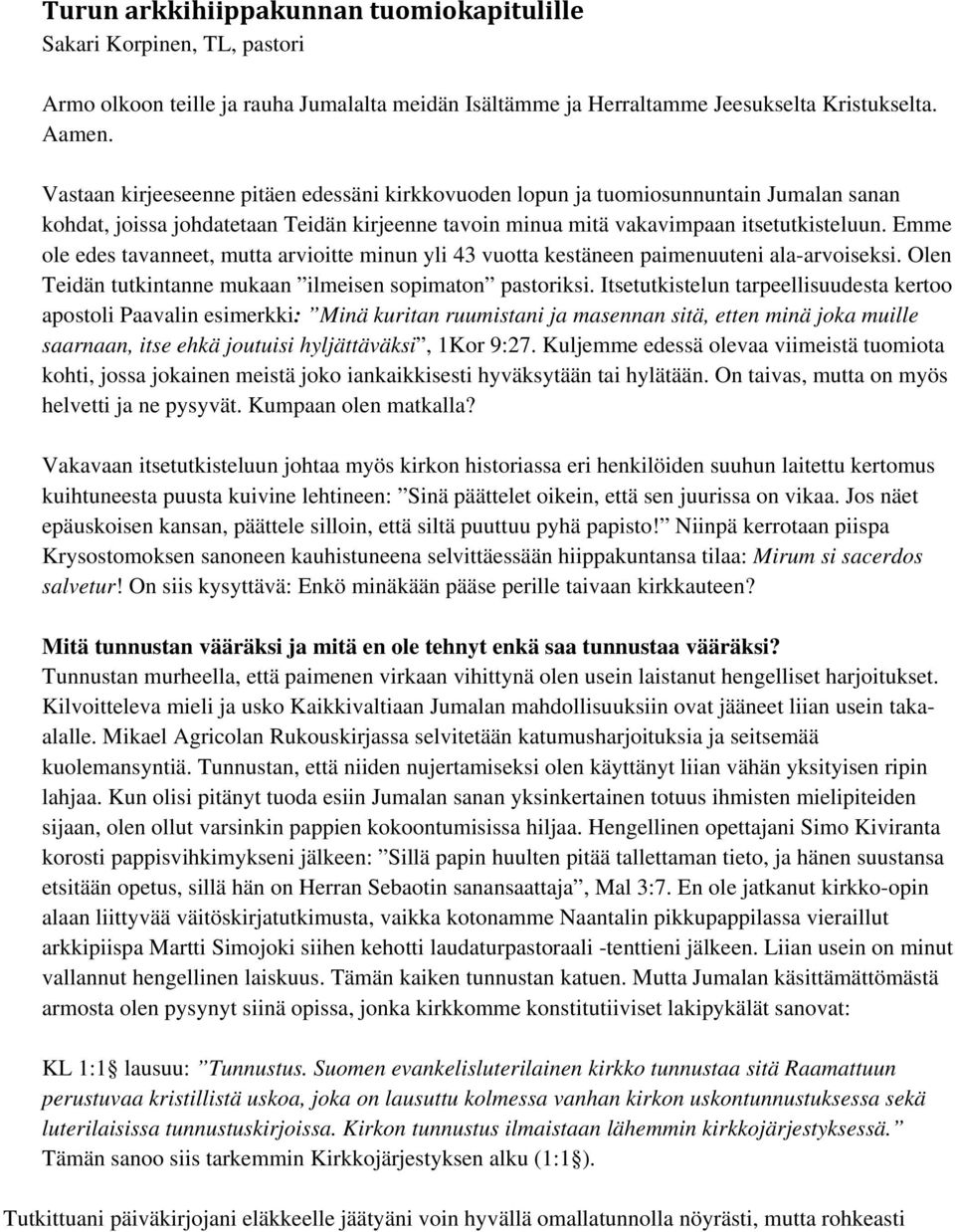Emme ole edes tavanneet, mutta arvioitte minun yli 43 vuotta kestäneen paimenuuteni ala-arvoiseksi. Olen Teidän tutkintanne mukaan ilmeisen sopimaton pastoriksi.