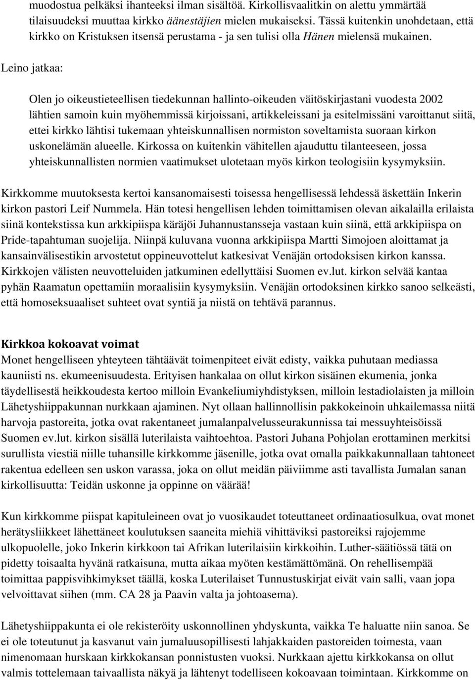 Leino jatkaa: Olen jo oikeustieteellisen tiedekunnan hallinto-oikeuden väitöskirjastani vuodesta 2002 lähtien samoin kuin myöhemmissä kirjoissani, artikkeleissani ja esitelmissäni varoittanut siitä,