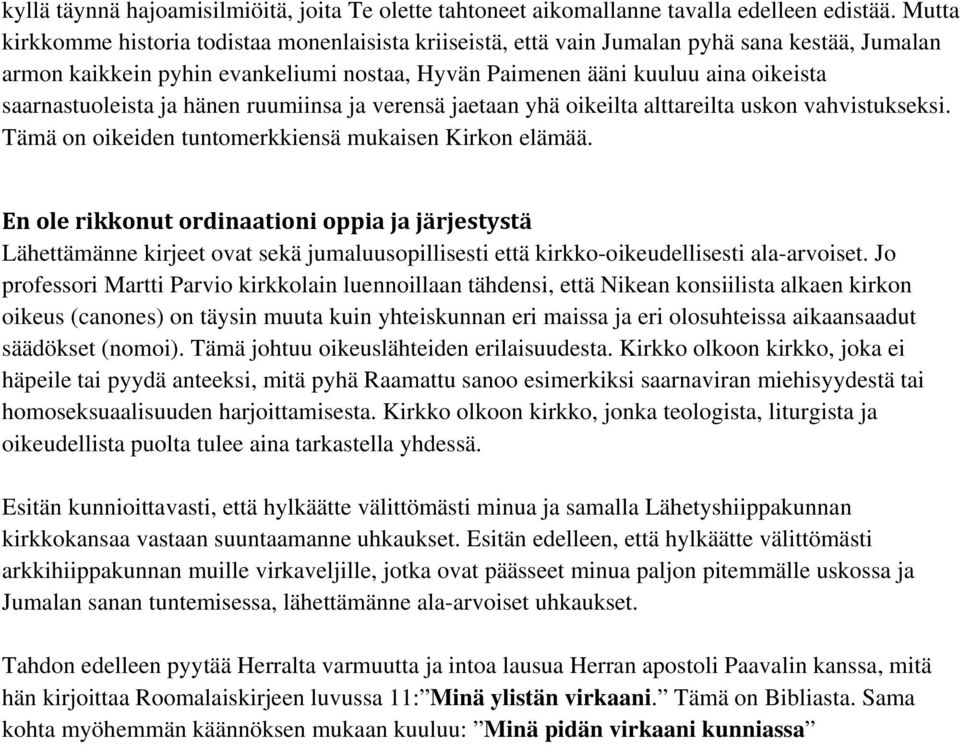 saarnastuoleista ja hänen ruumiinsa ja verensä jaetaan yhä oikeilta alttareilta uskon vahvistukseksi. Tämä on oikeiden tuntomerkkiensä mukaisen Kirkon elämää.