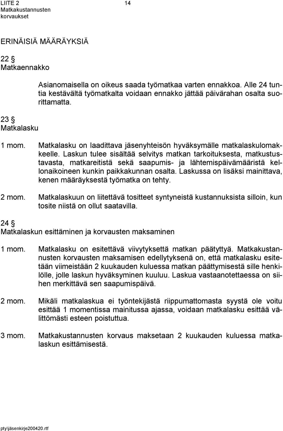 Laskun tulee sisältää selvitys matkan tarkoituksesta, matkustustavasta, matkareitistä sekä saapumis- ja lähtemispäivämääristä kellonaikoineen kunkin paikkakunnan osalta.