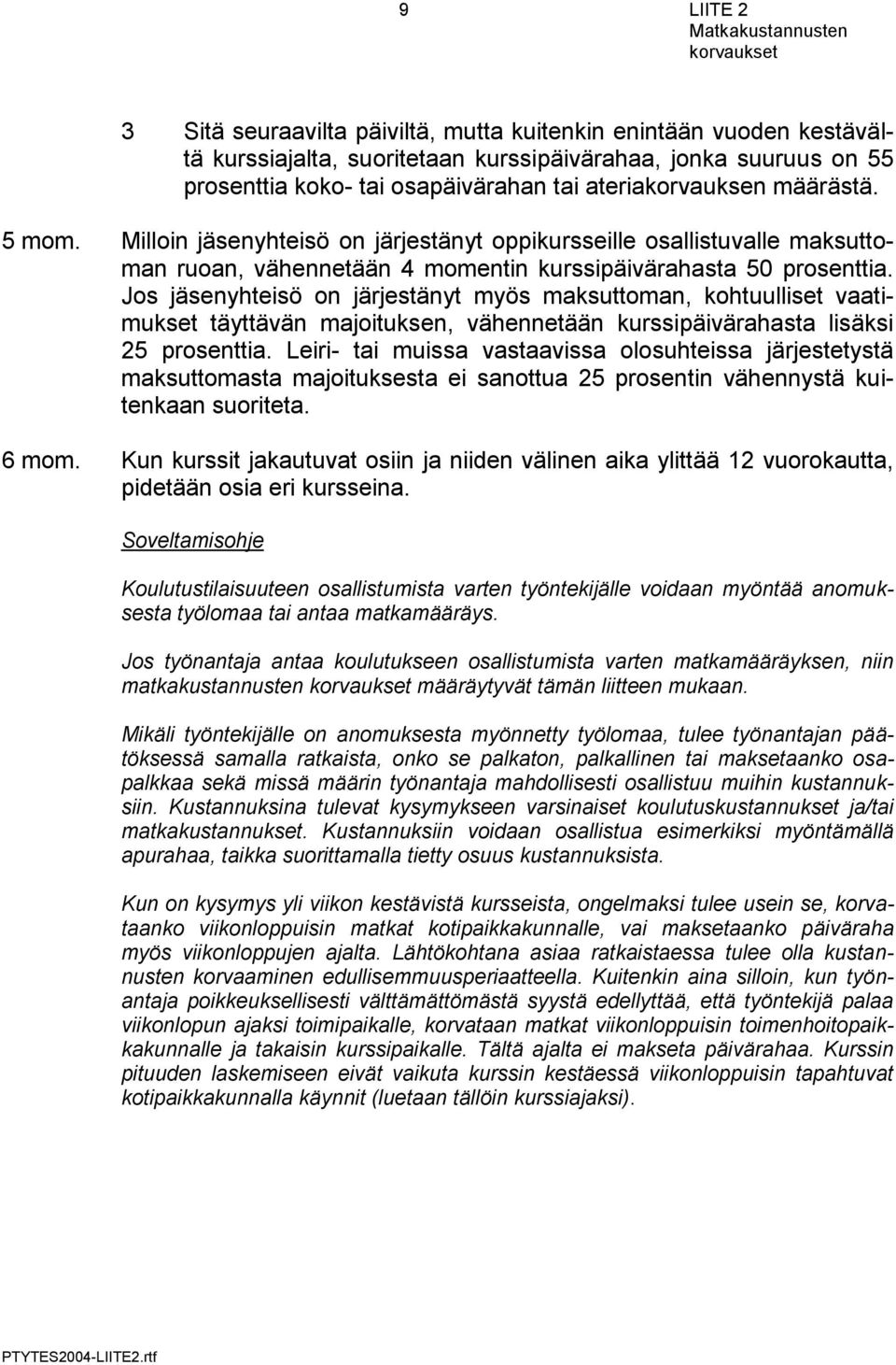 Jos jäsenyhteisö on järjestänyt myös maksuttoman, kohtuulliset vaatimukset täyttävän majoituksen, vähennetään kurssipäivärahasta lisäksi 25 prosenttia.