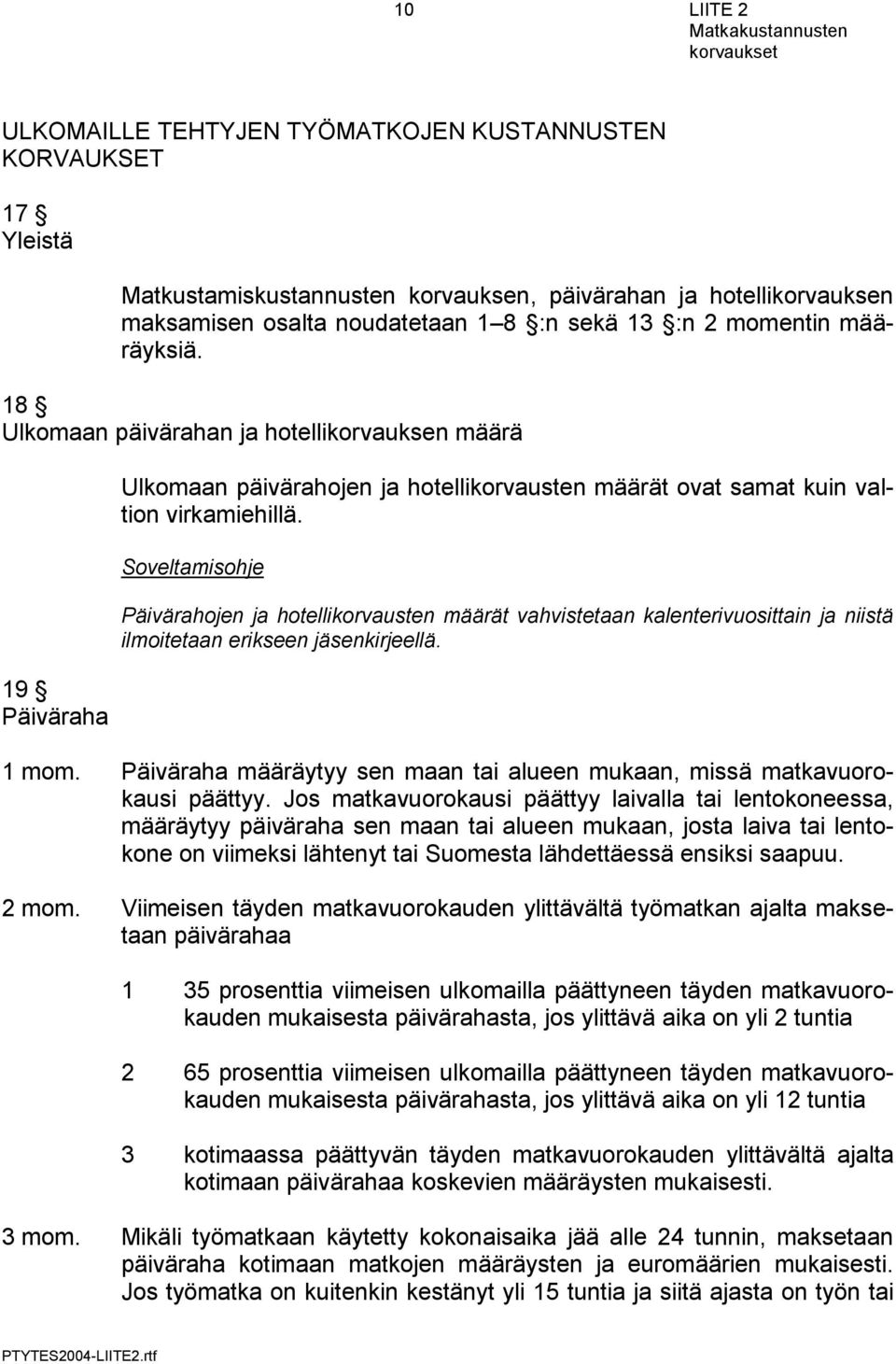 Päivärahojen ja hotellikorvausten määrät vahvistetaan kalenterivuosittain ja niistä ilmoitetaan erikseen jäsenkirjeellä. 1 mom.