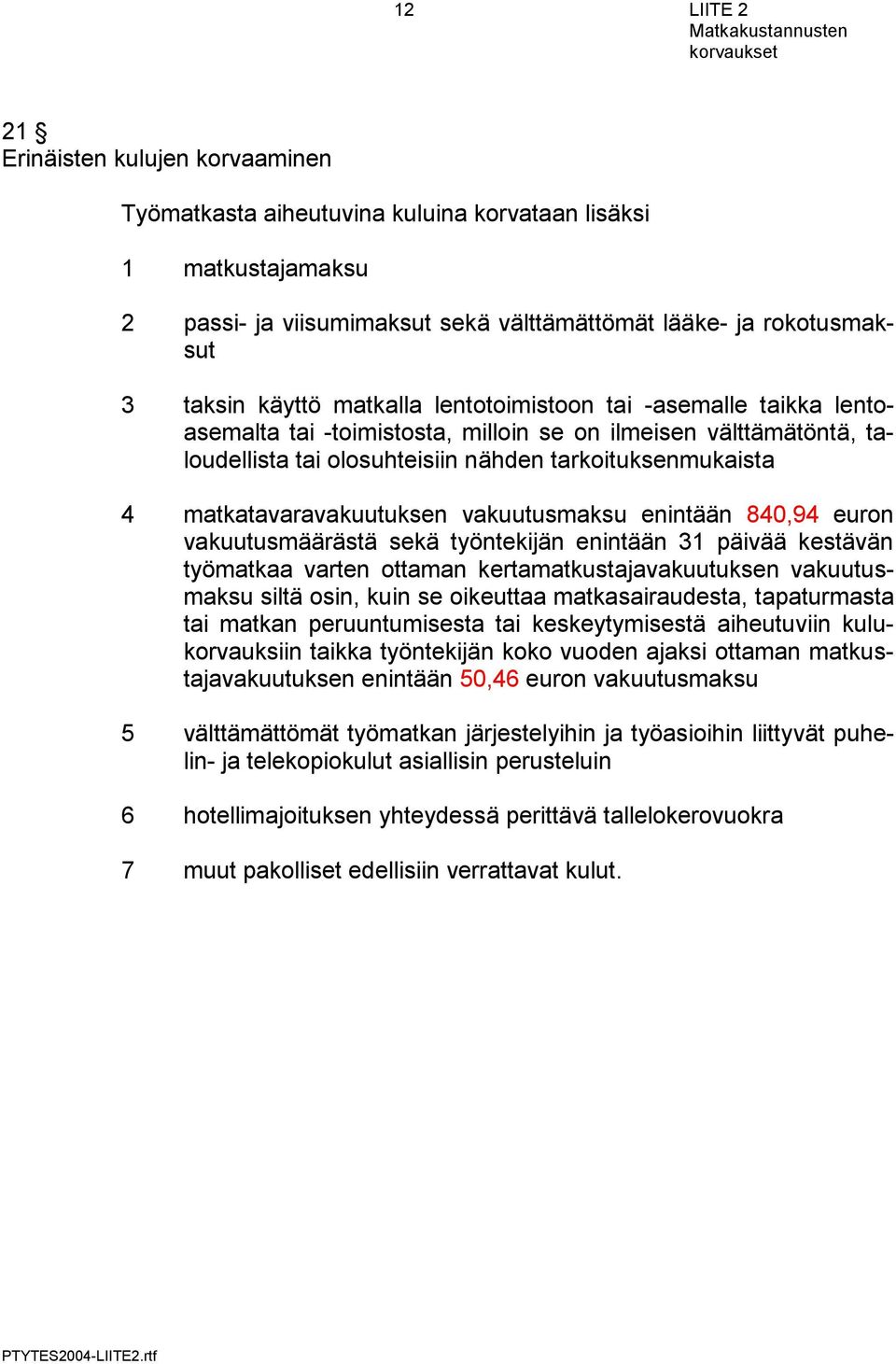 matkatavaravakuutuksen vakuutusmaksu enintään 840,94 euron vakuutusmäärästä sekä työntekijän enintään 31 päivää kestävän työmatkaa varten ottaman kertamatkustajavakuutuksen vakuutusmaksu siltä osin,